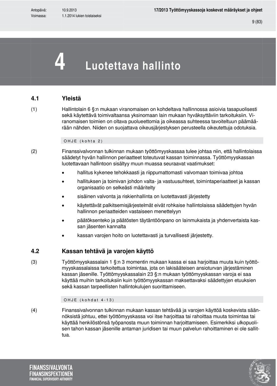 Viranomaisen toimien on oltava puolueettomia ja oikeassa suhteessa tavoiteltuun päämäärään nähden. Niiden on suojattava oikeusjärjestyksen perusteella oikeutettuja odotuksia.