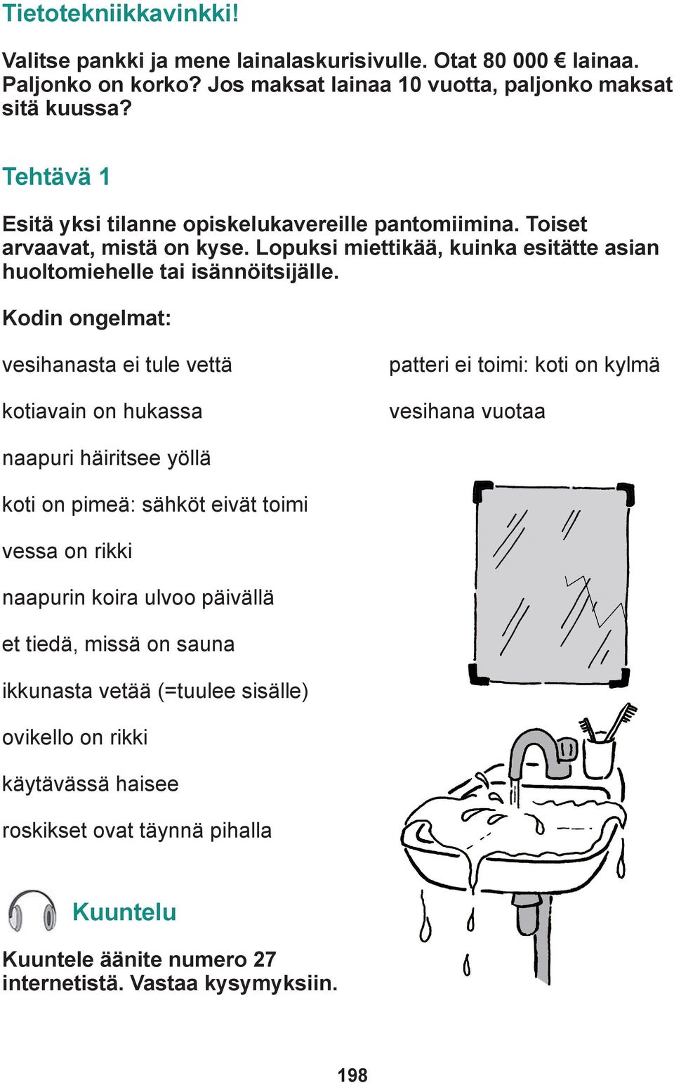 Kodin ongelmat: vesihanasta ei tule vettä kotiavain on hukassa patteri ei toimi: koti on kylmä vesihana vuotaa naapuri häiritsee yöllä koti on pimeä: sähköt eivät toimi vessa on rikki