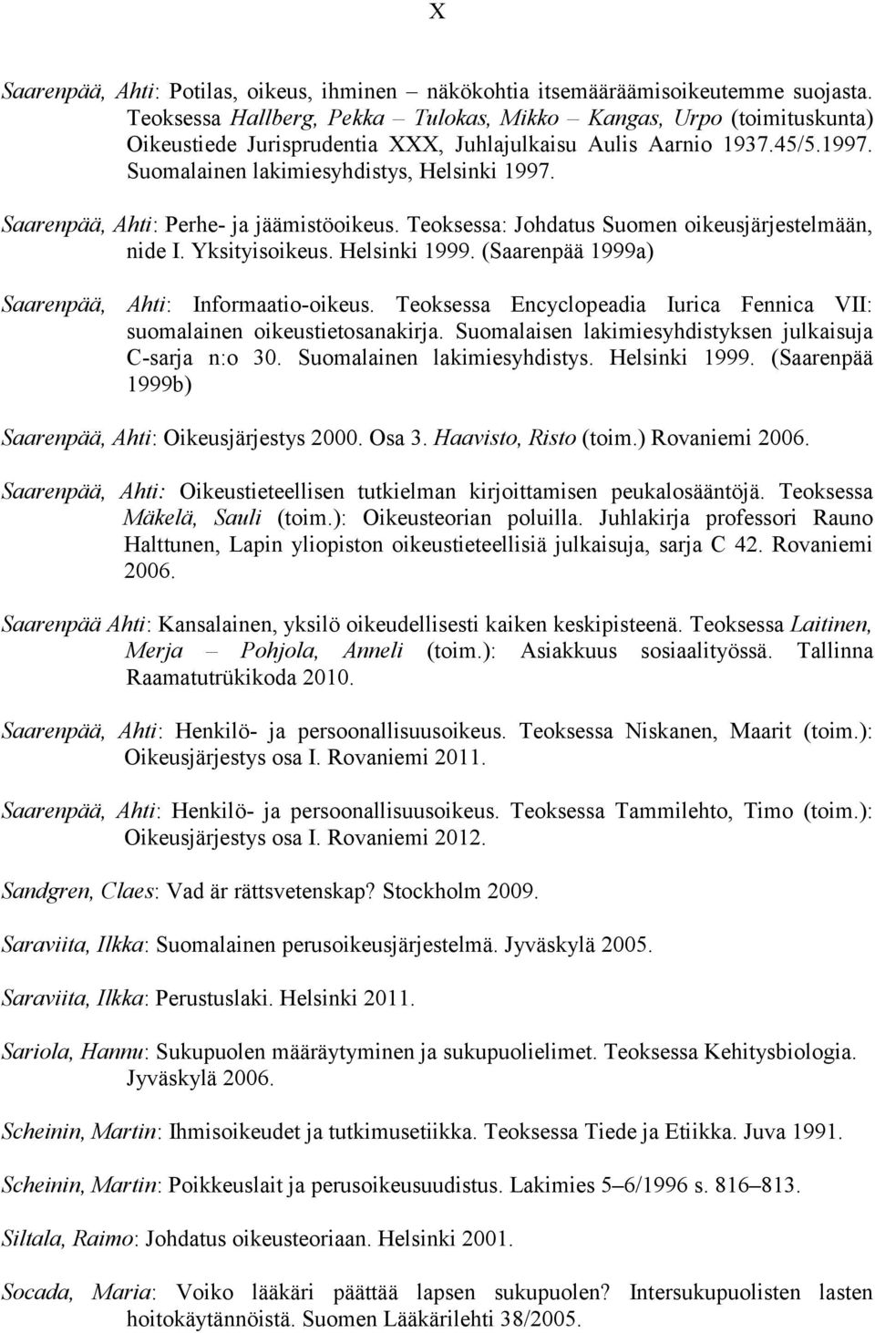 Saarenpää, Ahti: Perhe- ja jäämistöoikeus. Teoksessa: Johdatus Suomen oikeusjärjestelmään, nide I. Yksityisoikeus. Helsinki 1999. (Saarenpää 1999a) Saarenpää, Ahti: Informaatio-oikeus.