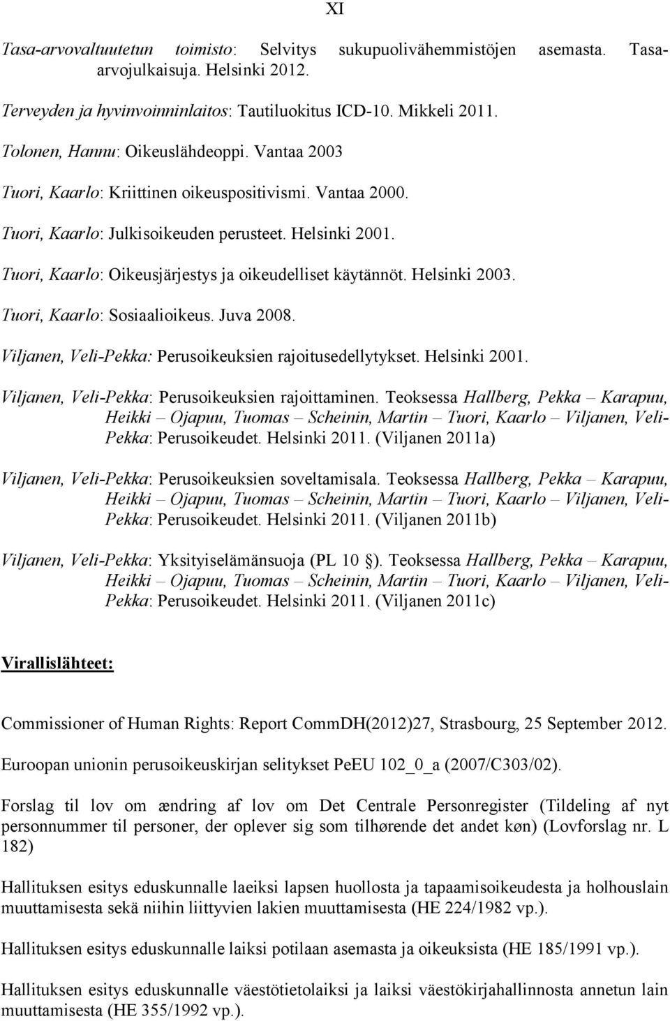 Tuori, Kaarlo: Oikeusjärjestys ja oikeudelliset käytännöt. Helsinki 2003. Tuori, Kaarlo: Sosiaalioikeus. Juva 2008. Viljanen, Veli-Pekka: Perusoikeuksien rajoitusedellytykset. Helsinki 2001.