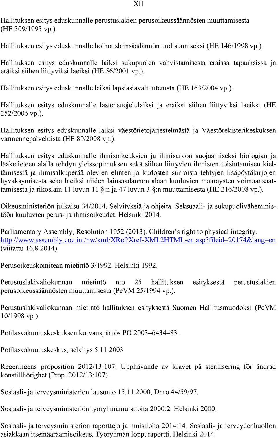 Hallituksen esitys eduskunnalle laiksi sukupuolen vahvistamisesta eräissä tapauksissa ja eräiksi siihen liittyviksi laeiksi (HE 56/2001 vp.).