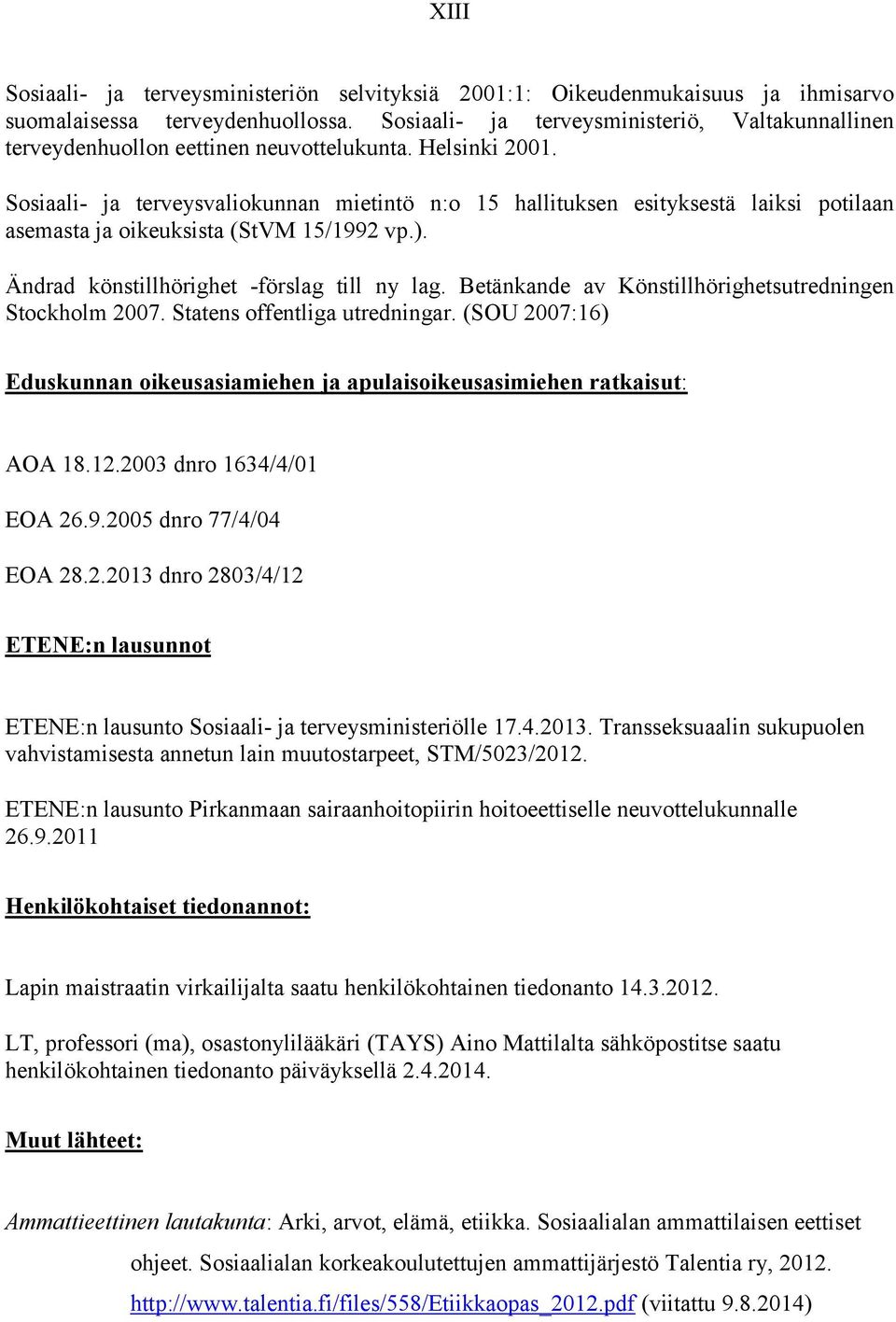 Sosiaali- ja terveysvaliokunnan mietintö n:o 15 hallituksen esityksestä laiksi potilaan asemasta ja oikeuksista (StVM 15/1992 vp.). Ändrad könstillhörighet -förslag till ny lag.