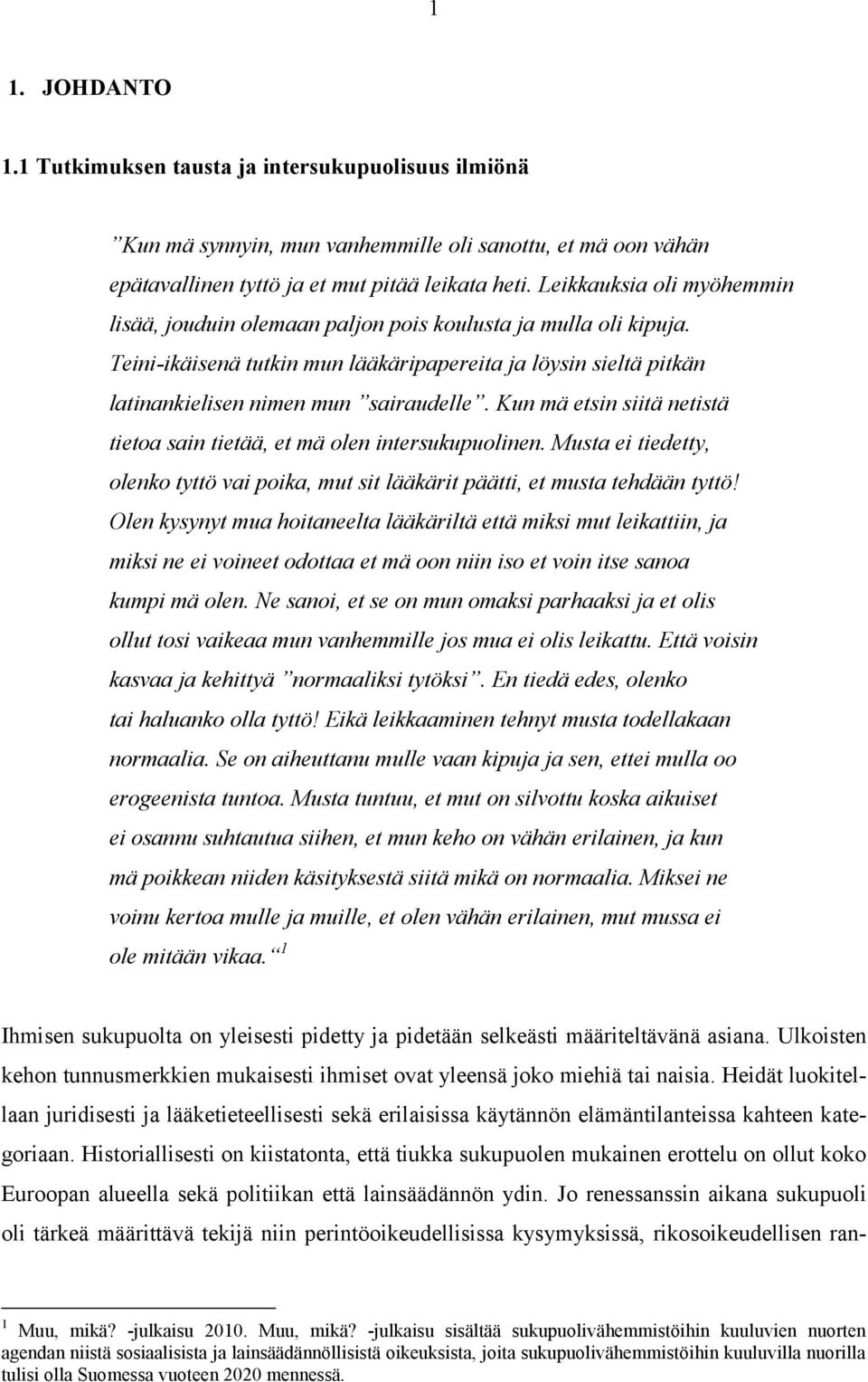 Kun mä etsin siitä netistä tietoa sain tietää, et mä olen intersukupuolinen. Musta ei tiedetty, olenko tyttö vai poika, mut sit lääkärit päätti, et musta tehdään tyttö!