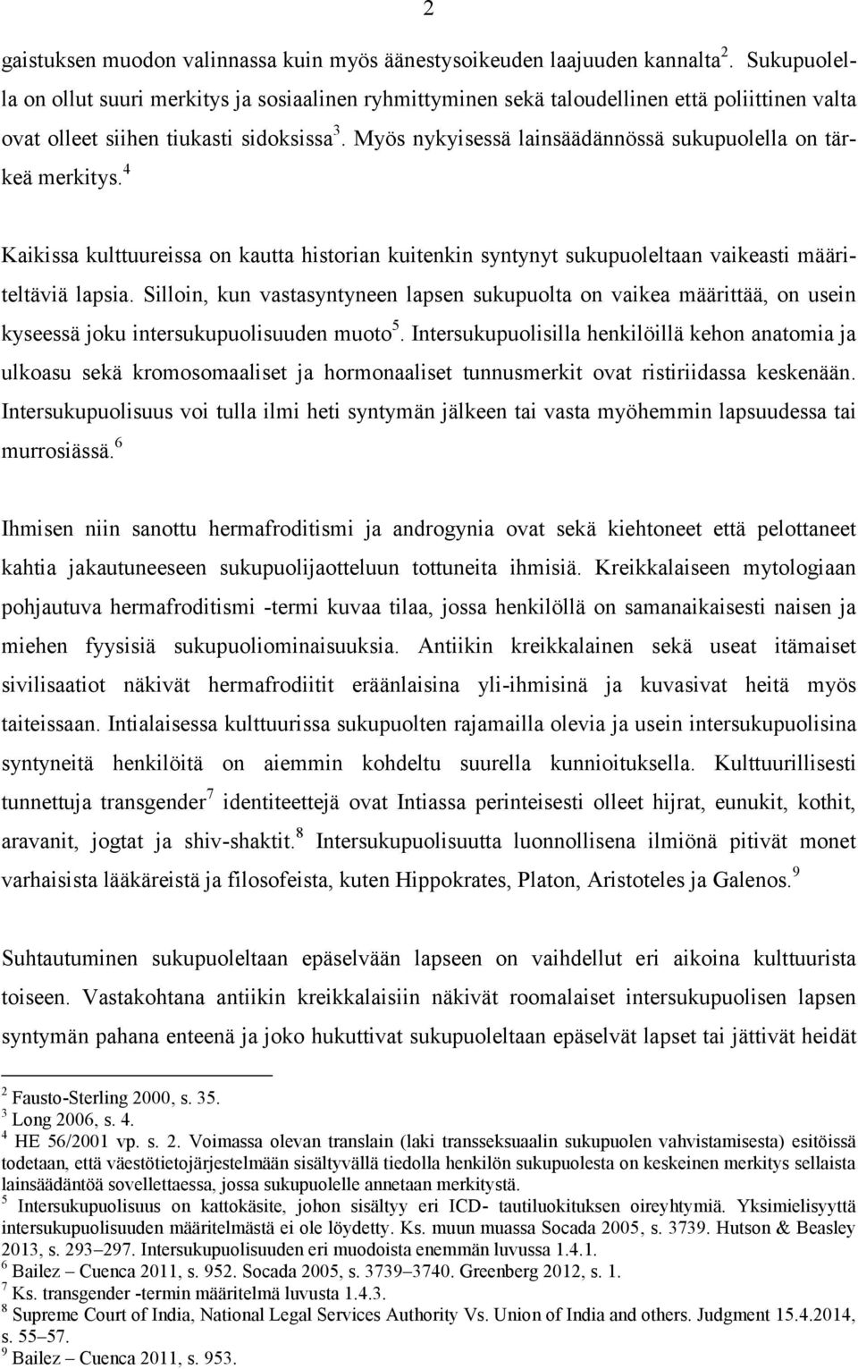 Myös nykyisessä lainsäädännössä sukupuolella on tärkeä merkitys. 4 Kaikissa kulttuureissa on kautta historian kuitenkin syntynyt sukupuoleltaan vaikeasti määriteltäviä lapsia.