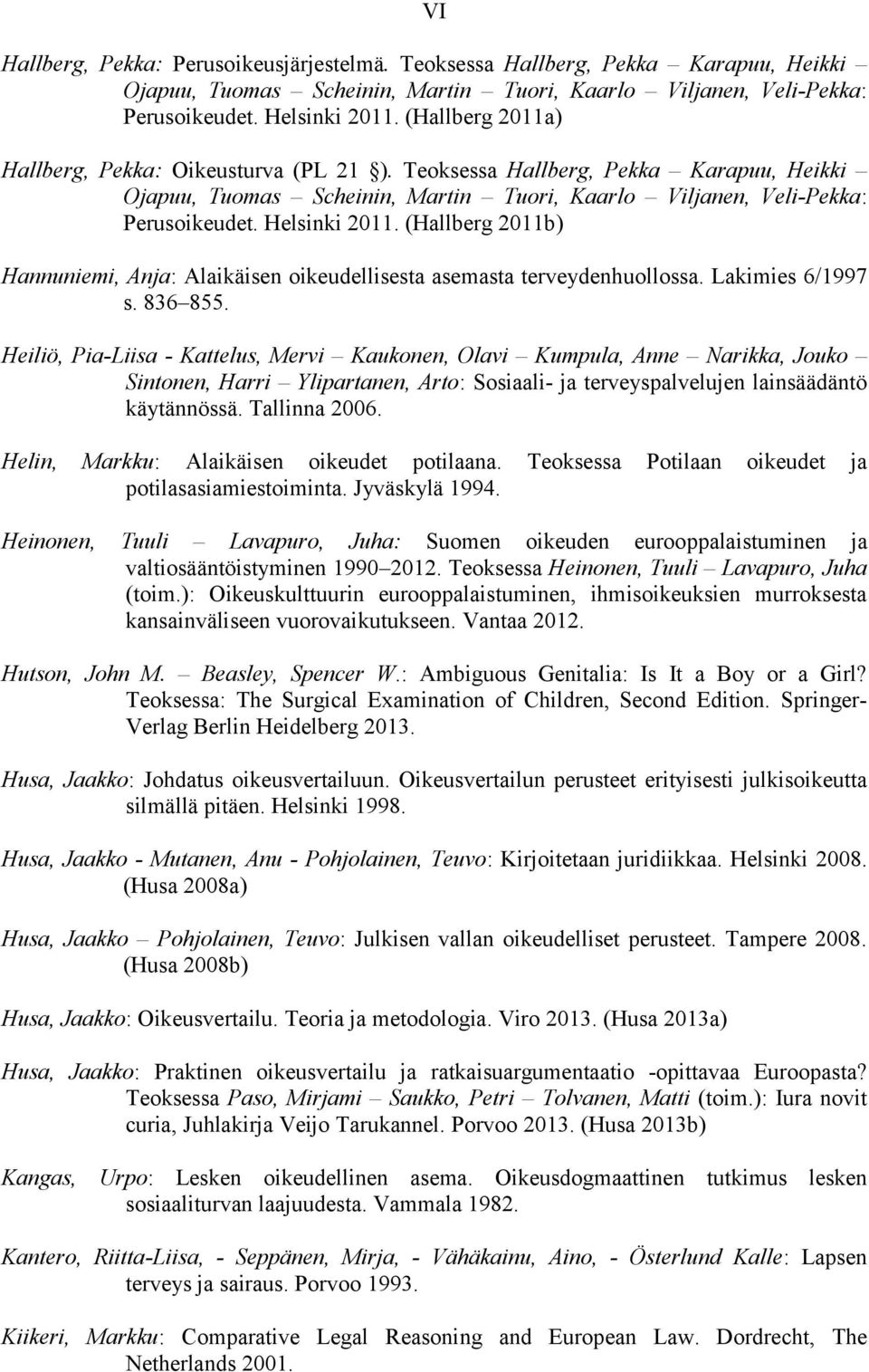 (Hallberg 2011b) Hannuniemi, Anja: Alaikäisen oikeudellisesta asemasta terveydenhuollossa. Lakimies 6/1997 s. 836 855.