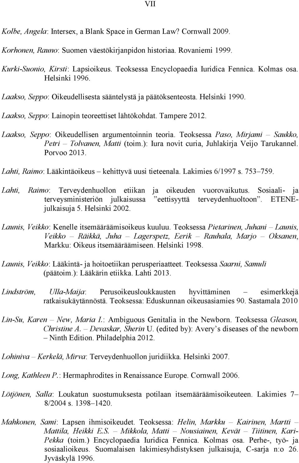 Tampere 2012. Laakso, Seppo: Oikeudellisen argumentoinnin teoria. Teoksessa Paso, Mirjami Saukko, Petri Tolvanen, Matti (toim.): Iura novit curia, Juhlakirja Veijo Tarukannel. Porvoo 2013.