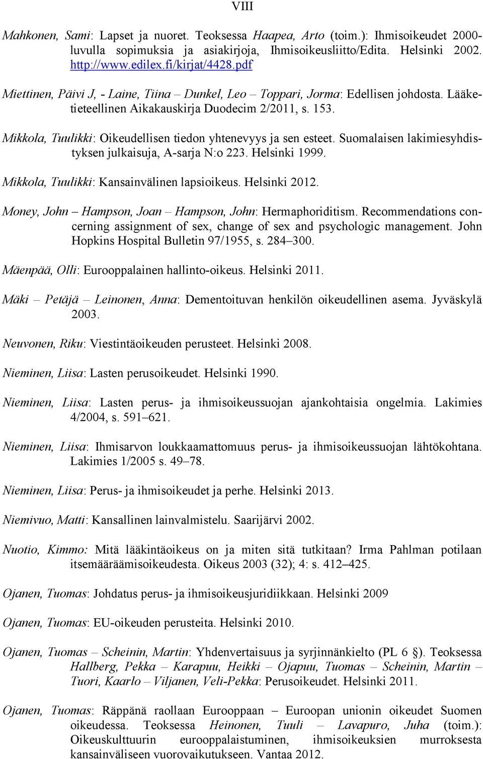 Mikkola, Tuulikki: Oikeudellisen tiedon yhtenevyys ja sen esteet. Suomalaisen lakimiesyhdistyksen julkaisuja, A-sarja N:o 223. Helsinki 1999. Mikkola, Tuulikki: Kansainvälinen lapsioikeus.