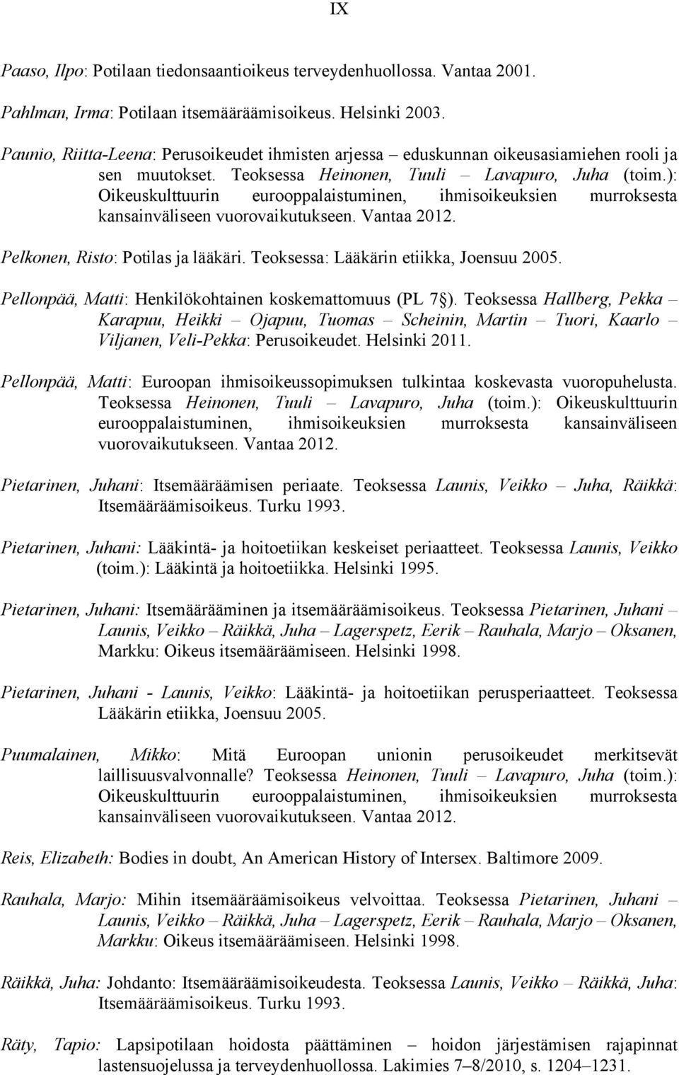 ): Oikeuskulttuurin eurooppalaistuminen, ihmisoikeuksien murroksesta kansainväliseen vuorovaikutukseen. Vantaa 2012. Pelkonen, Risto: Potilas ja lääkäri. Teoksessa: Lääkärin etiikka, Joensuu 2005.