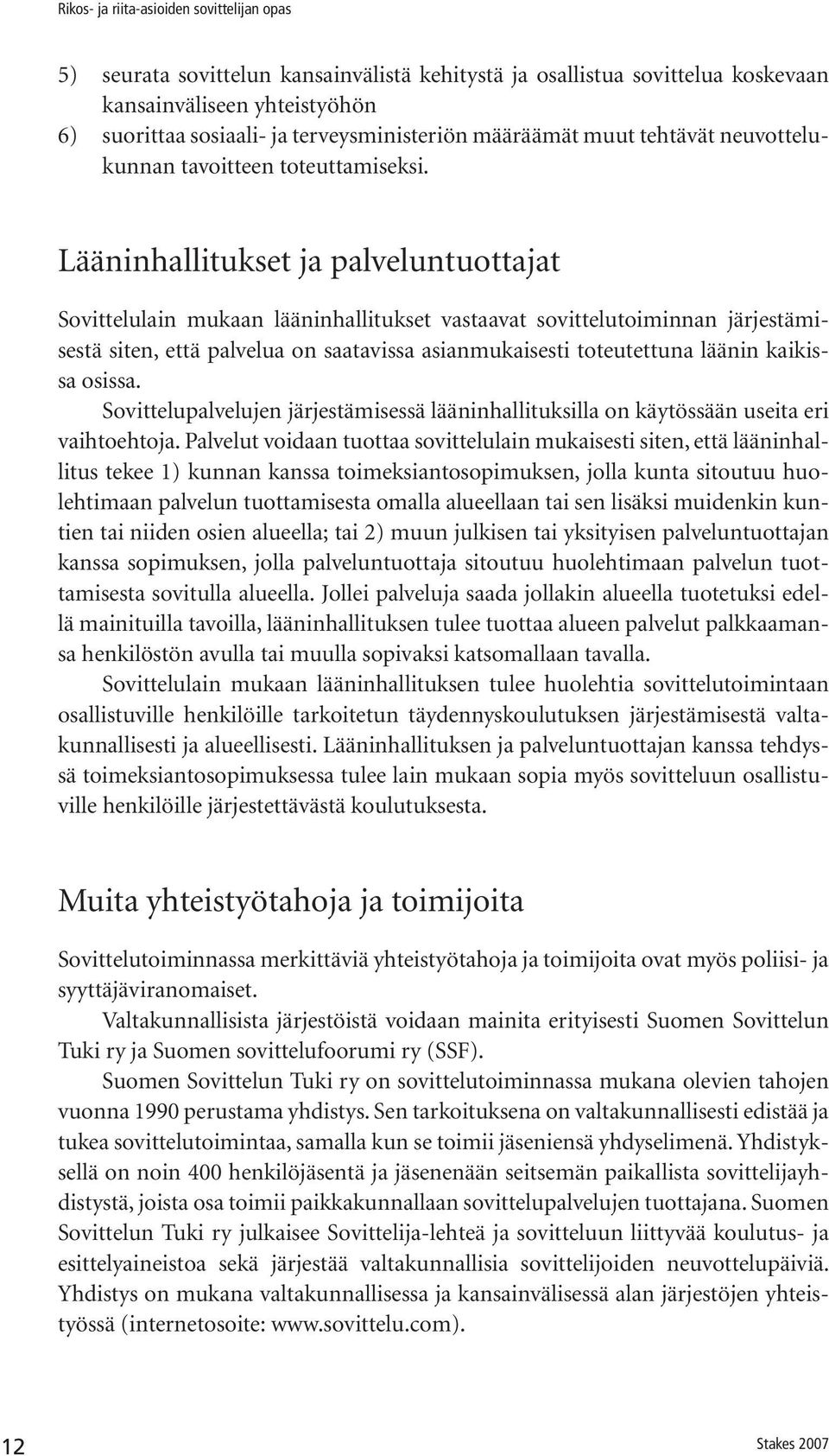 Lääninhallitukset ja palveluntuottajat Sovittelulain mukaan lääninhallitukset vastaavat sovittelutoiminnan järjestämisestä siten, että palvelua on saatavissa asianmukaisesti toteutettuna läänin