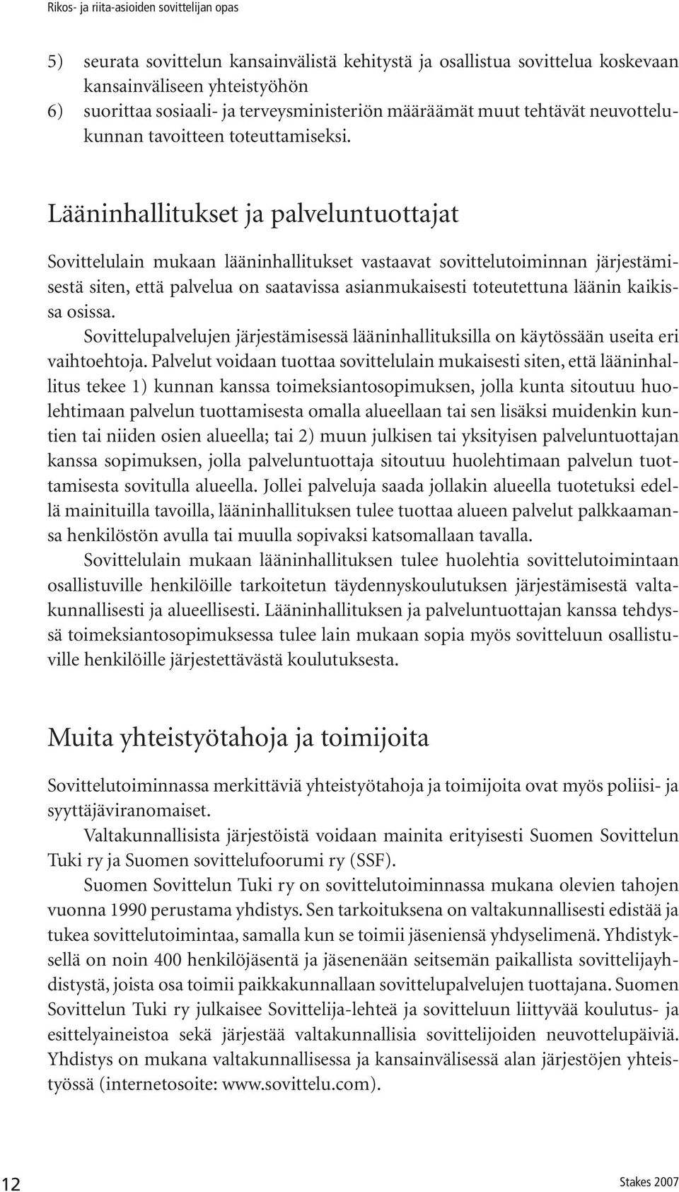 Lääninhallitukset ja palveluntuottajat Sovittelulain mukaan lääninhallitukset vastaavat sovittelutoiminnan järjestämisestä siten, että palvelua on saatavissa asianmukaisesti toteutettuna läänin