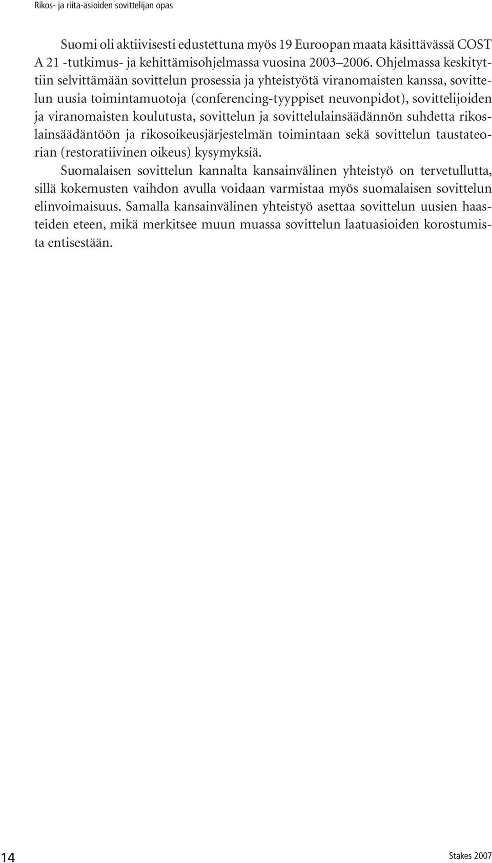 koulutusta, sovittelun ja sovittelulainsäädännön suhdetta rikoslainsäädäntöön ja rikosoikeusjärjestelmän toimintaan sekä sovittelun taustateorian (restoratiivinen oikeus) kysymyksiä.