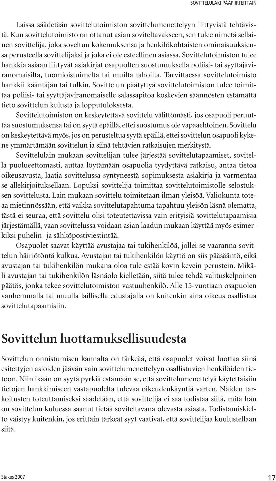 ole esteellinen asiassa. Sovittelutoimiston tulee hankkia asiaan liittyvät asiakirjat osapuolten suostumuksella poliisi- tai syyttäjäviranomaisilta, tuomioistuimelta tai muilta tahoilta.