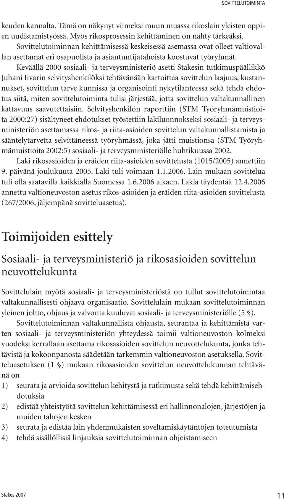 Keväällä 2000 sosiaali- ja terveysministeriö asetti Stakesin tutkimuspäällikkö Juhani Iivarin selvityshenkilöksi tehtävänään kartoittaa sovittelun laajuus, kustannukset, sovittelun tarve kunnissa ja