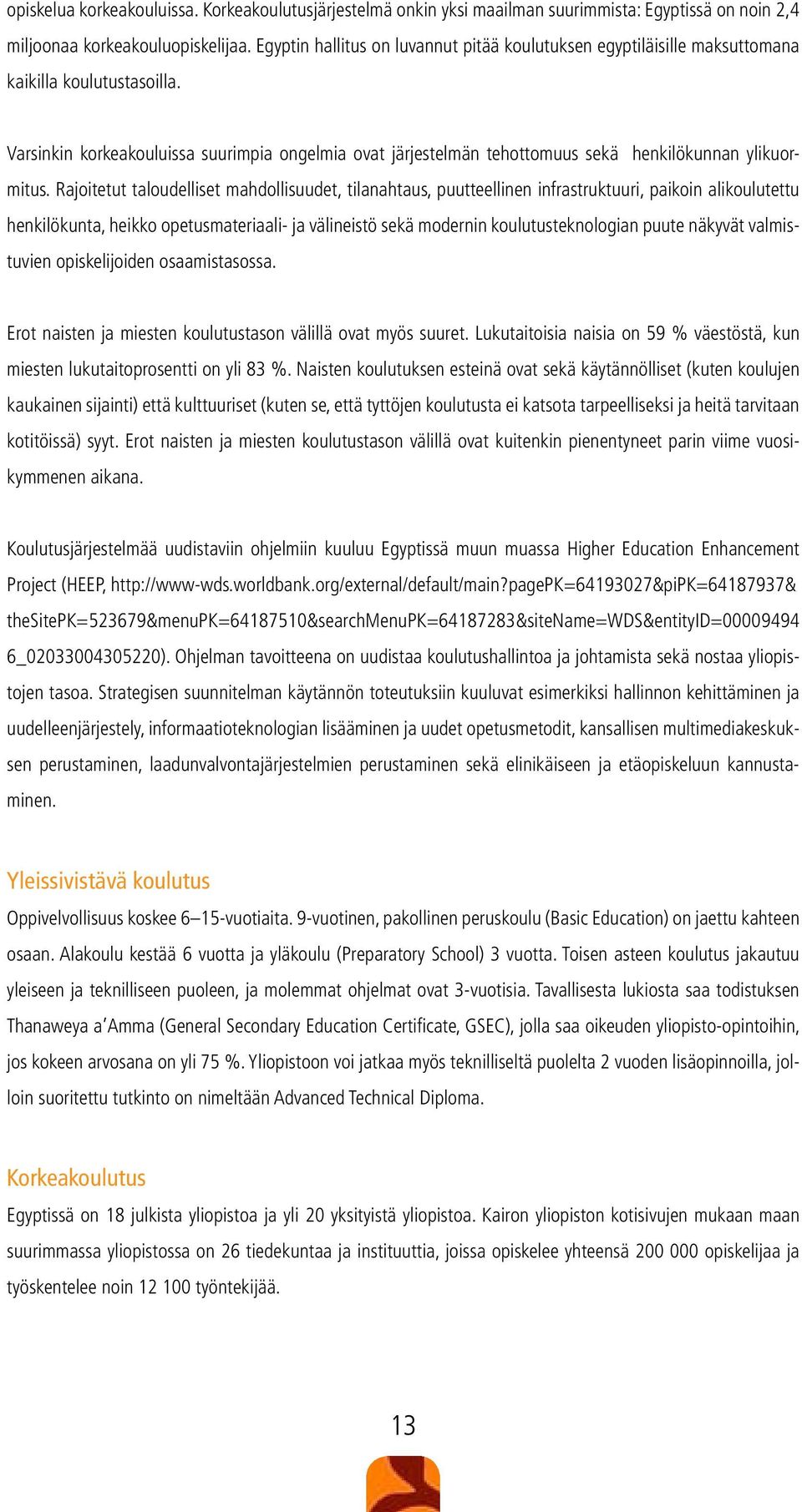 Varsinkin korkeakouluissa suurimpia ongelmia ovat järjestelmän tehottomuus sekä henkilökunnan ylikuormitus.