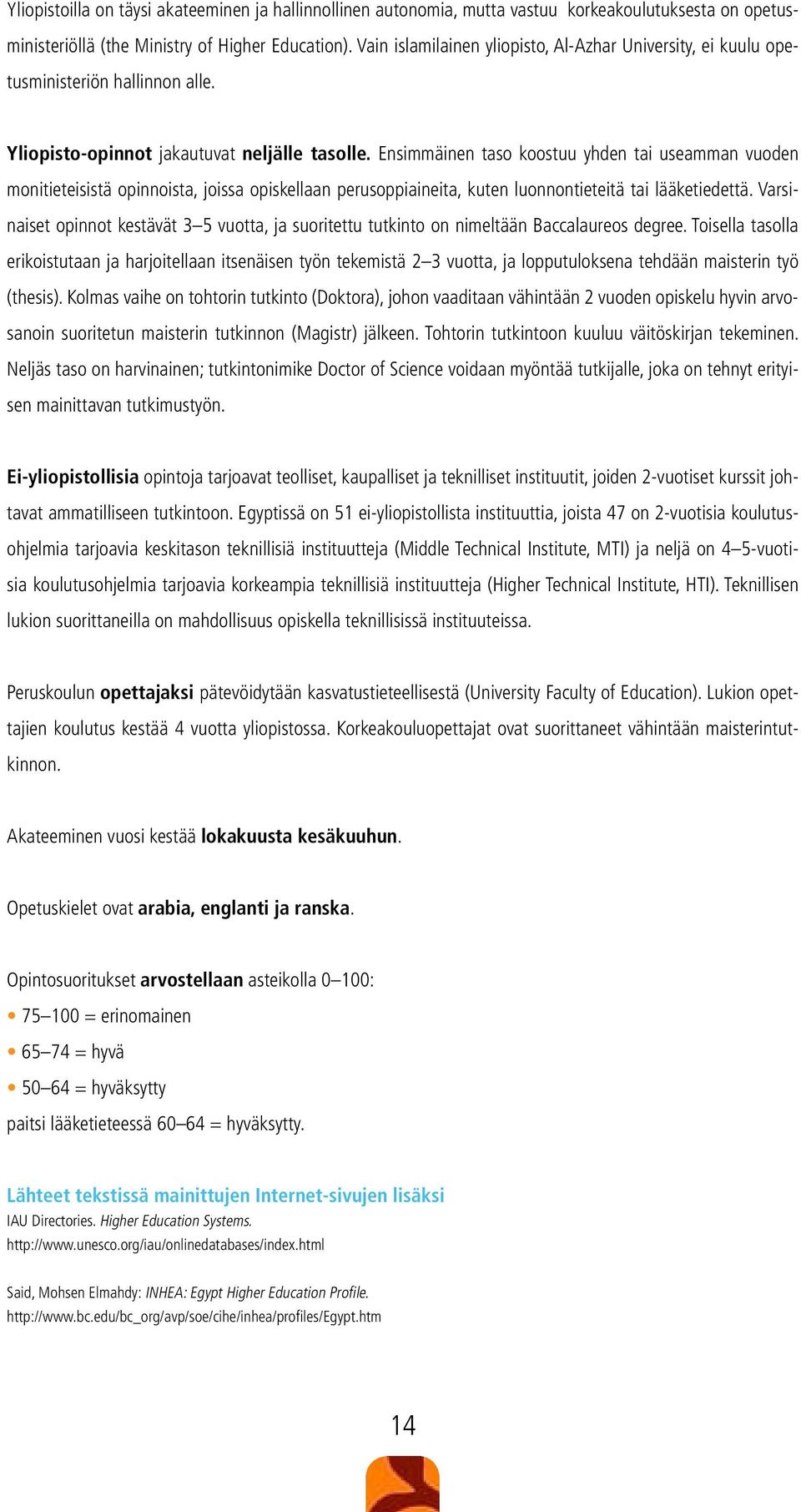 Ensimmäinen taso koostuu yhden tai useamman vuoden monitieteisistä opinnoista, joissa opiskellaan perusoppiaineita, kuten luonnontieteitä tai lääketiedettä.