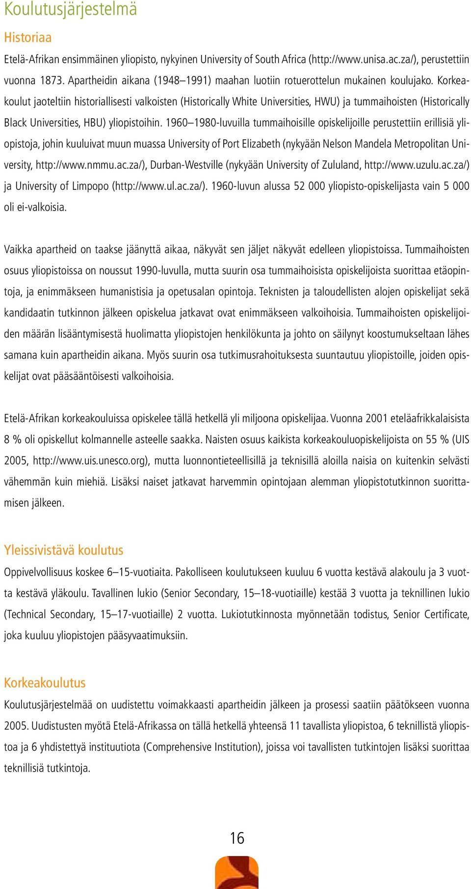 Korkeakoulut jaoteltiin historiallisesti valkoisten (Historically White Universities, HWU) ja tummaihoisten (Historically Black Universities, HBU) yliopistoihin.