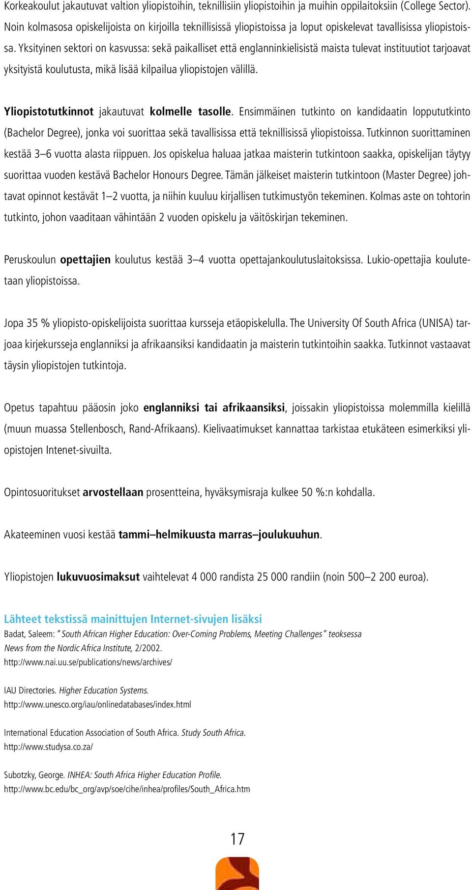 Yksityinen sektori on kasvussa: sekä paikalliset että englanninkielisistä maista tulevat instituutiot tarjoavat yksityistä koulutusta, mikä lisää kilpailua yliopistojen välillä.