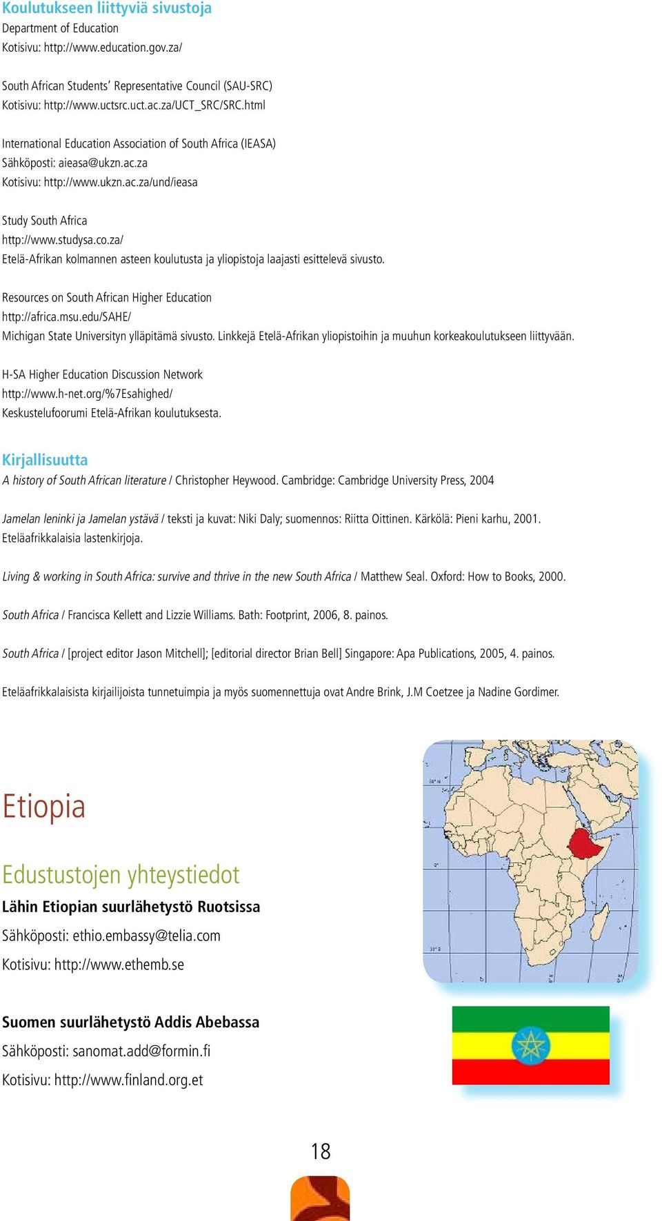 za/ Etelä-Afrikan kolmannen asteen koulutusta ja yliopistoja laajasti esittelevä sivusto. Resources on South African Higher Education http://africa.msu.