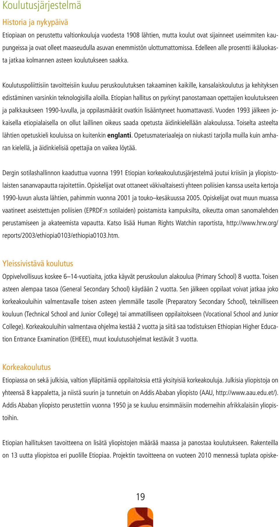 Koulutuspoliittisiin tavoitteisiin kuuluu peruskoulutuksen takaaminen kaikille, kansalaiskoulutus ja kehityksen edistäminen varsinkin teknologisilla aloilla.