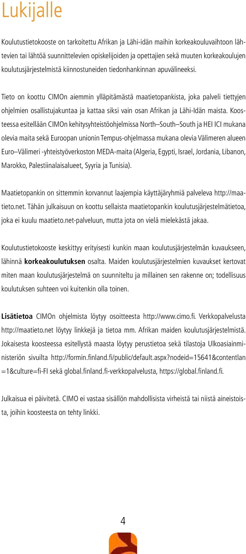 Tieto on koottu CIMOn aiemmin ylläpitämästä maatietopankista, joka palveli tiettyjen ohjelmien osallistujakuntaa ja kattaa siksi vain osan Afrikan ja Lähi-Idän maista.