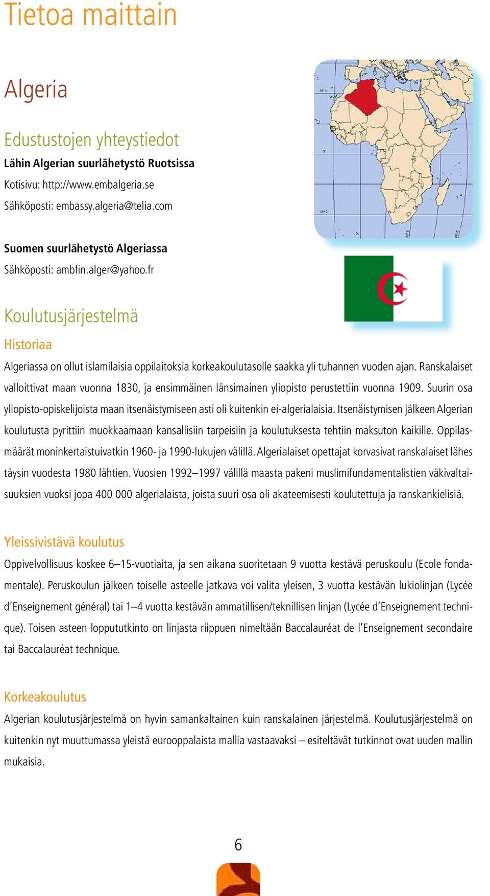 Ranskalaiset valloittivat maan vuonna 1830, ja ensimmäinen länsimainen yliopisto perustettiin vuonna 1909.