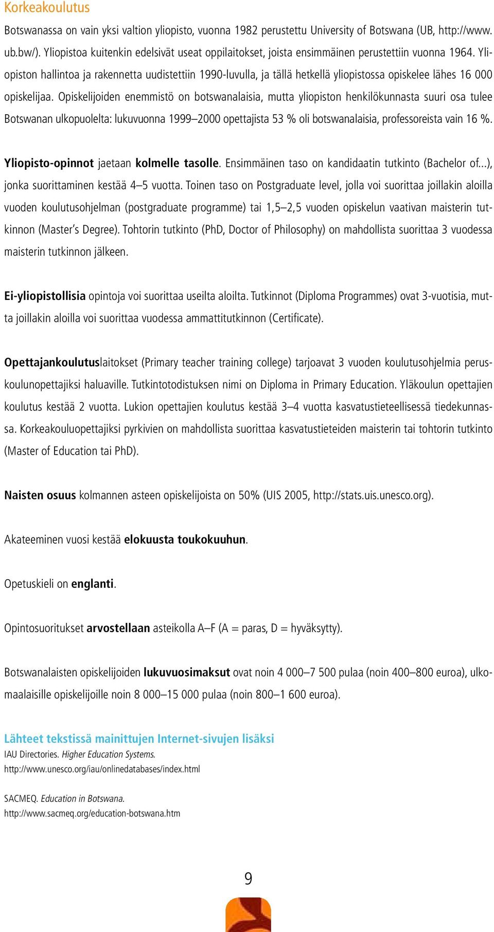 Yliopiston hallintoa ja rakennetta uudistettiin 1990-luvulla, ja tällä hetkellä yliopistossa opiskelee lähes 16 000 opiskelijaa.