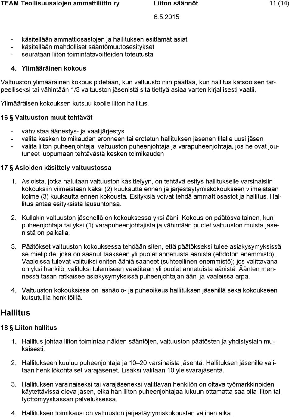 Ylimääräinen kokous Valtuuston ylimääräinen kokous pidetään, kun valtuusto niin päättää, kun hallitus katsoo sen tarpeelliseksi tai vähintään 1/3 valtuuston jäsenistä sitä tiettyä asiaa varten