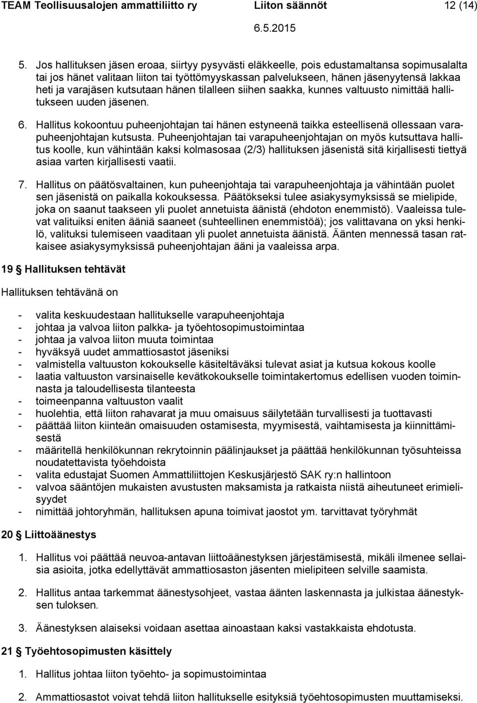 varajäsen kutsutaan hänen tilalleen siihen saakka, kunnes valtuusto nimittää hallitukseen uuden jäsenen. 6.