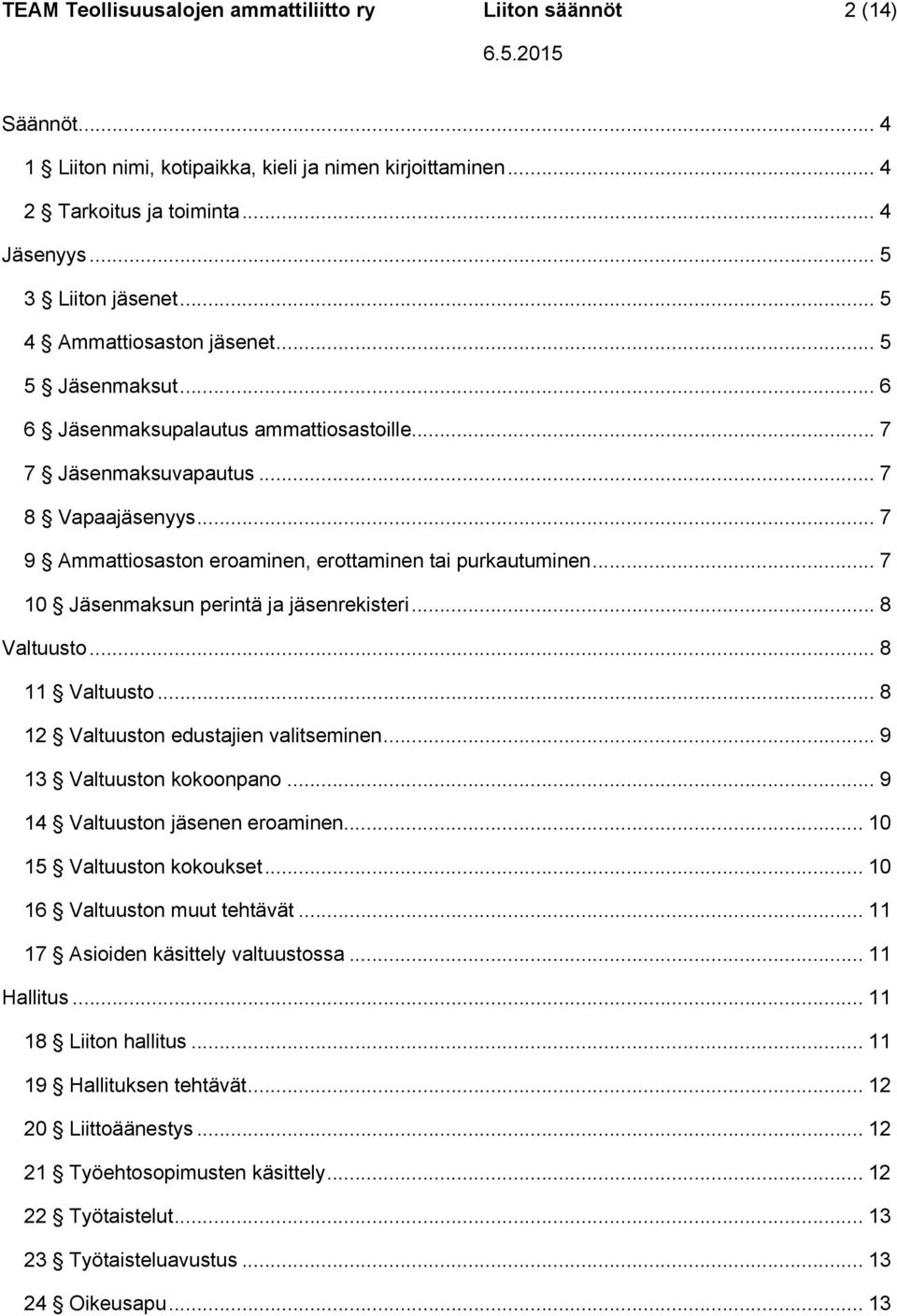 .. 7 9 Ammattiosaston eroaminen, erottaminen tai purkautuminen... 7 10 Jäsenmaksun perintä ja jäsenrekisteri... 8 Valtuusto... 8 11 Valtuusto... 8 12 Valtuuston edustajien valitseminen.