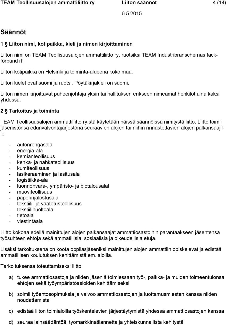 Liiton nimen kirjoittavat puheenjohtaja yksin tai hallituksen erikseen nimeämät henkilöt aina kaksi yhdessä.