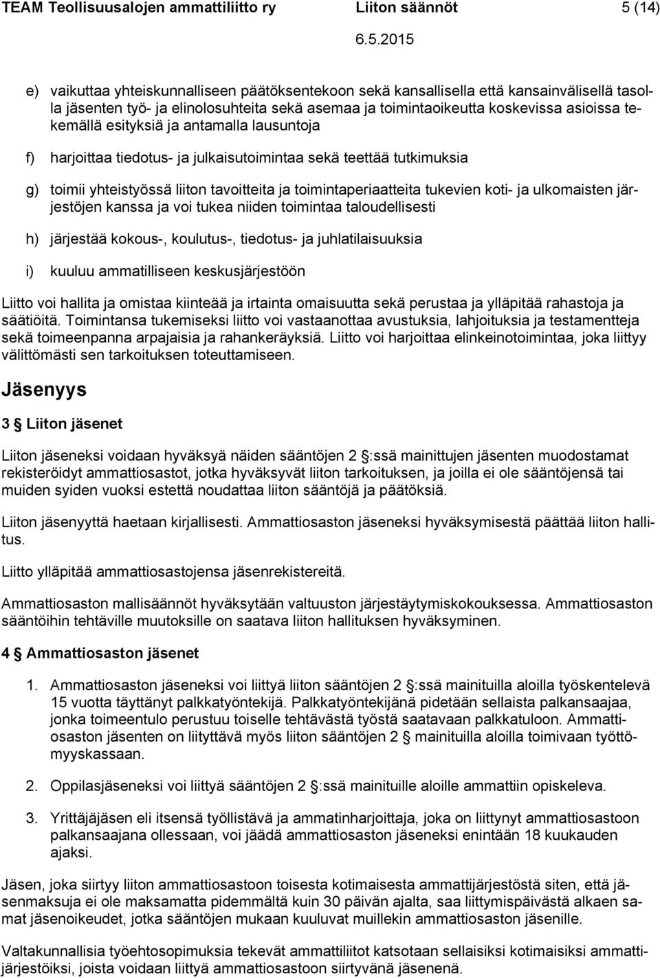 tavoitteita ja toimintaperiaatteita tukevien koti- ja ulkomaisten järjestöjen kanssa ja voi tukea niiden toimintaa taloudellisesti h) järjestää kokous-, koulutus-, tiedotus- ja juhlatilaisuuksia i)