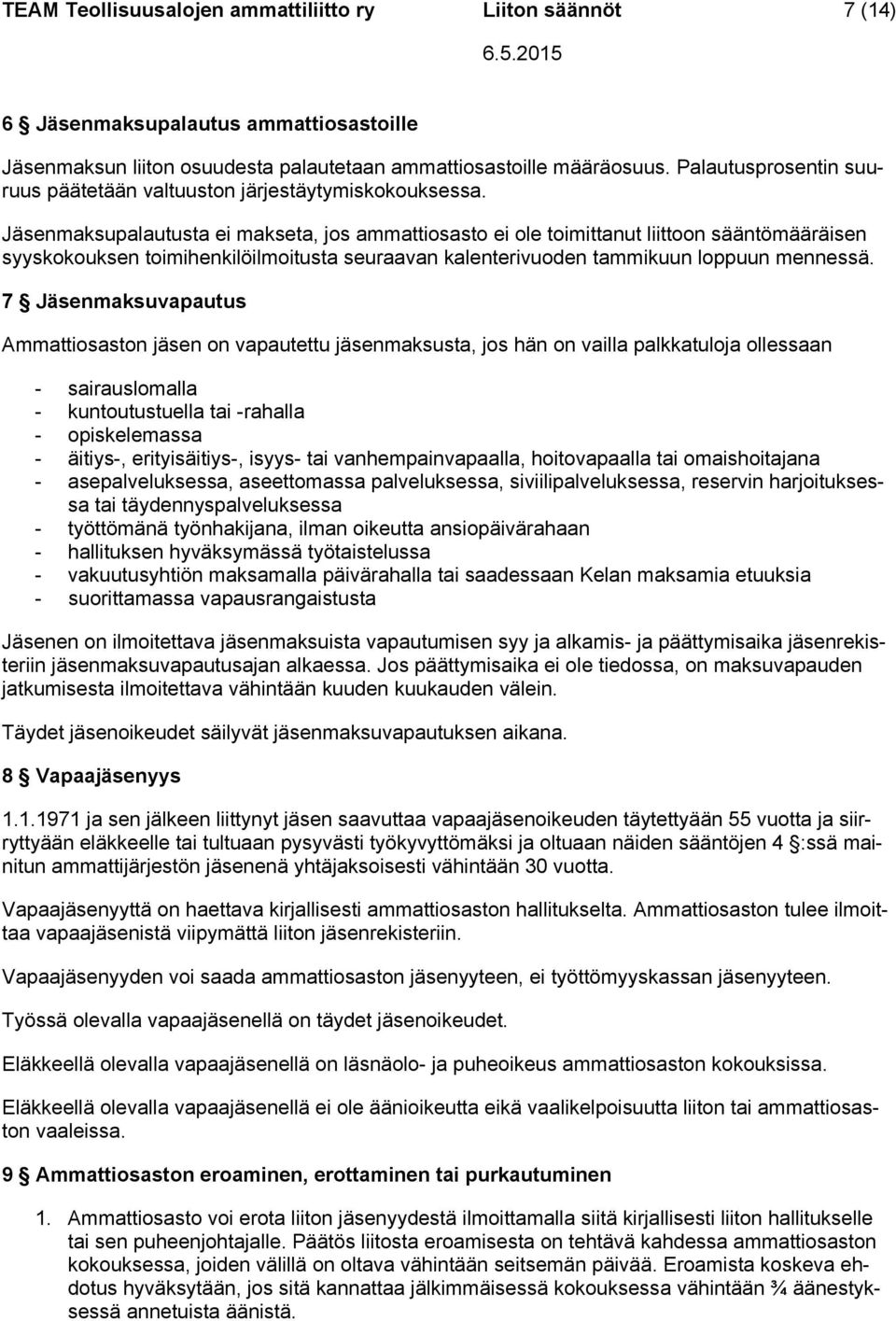 Jäsenmaksupalautusta ei makseta, jos ammattiosasto ei ole toimittanut liittoon sääntömääräisen syyskokouksen toimihenkilöilmoitusta seuraavan kalenterivuoden tammikuun loppuun mennessä.