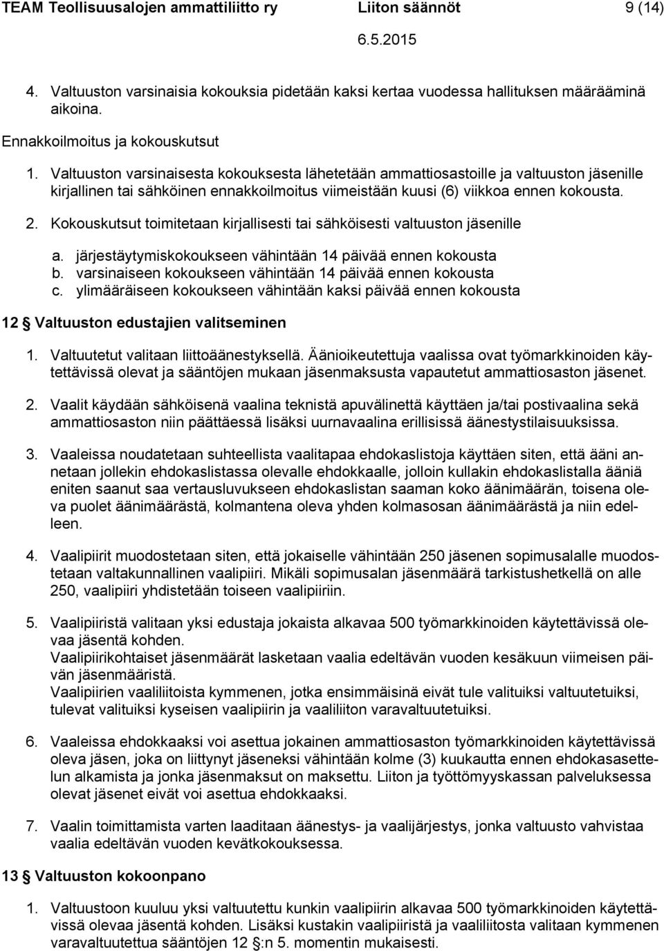 Kokouskutsut toimitetaan kirjallisesti tai sähköisesti valtuuston jäsenille a. järjestäytymiskokoukseen vähintään 14 päivää ennen kokousta b.