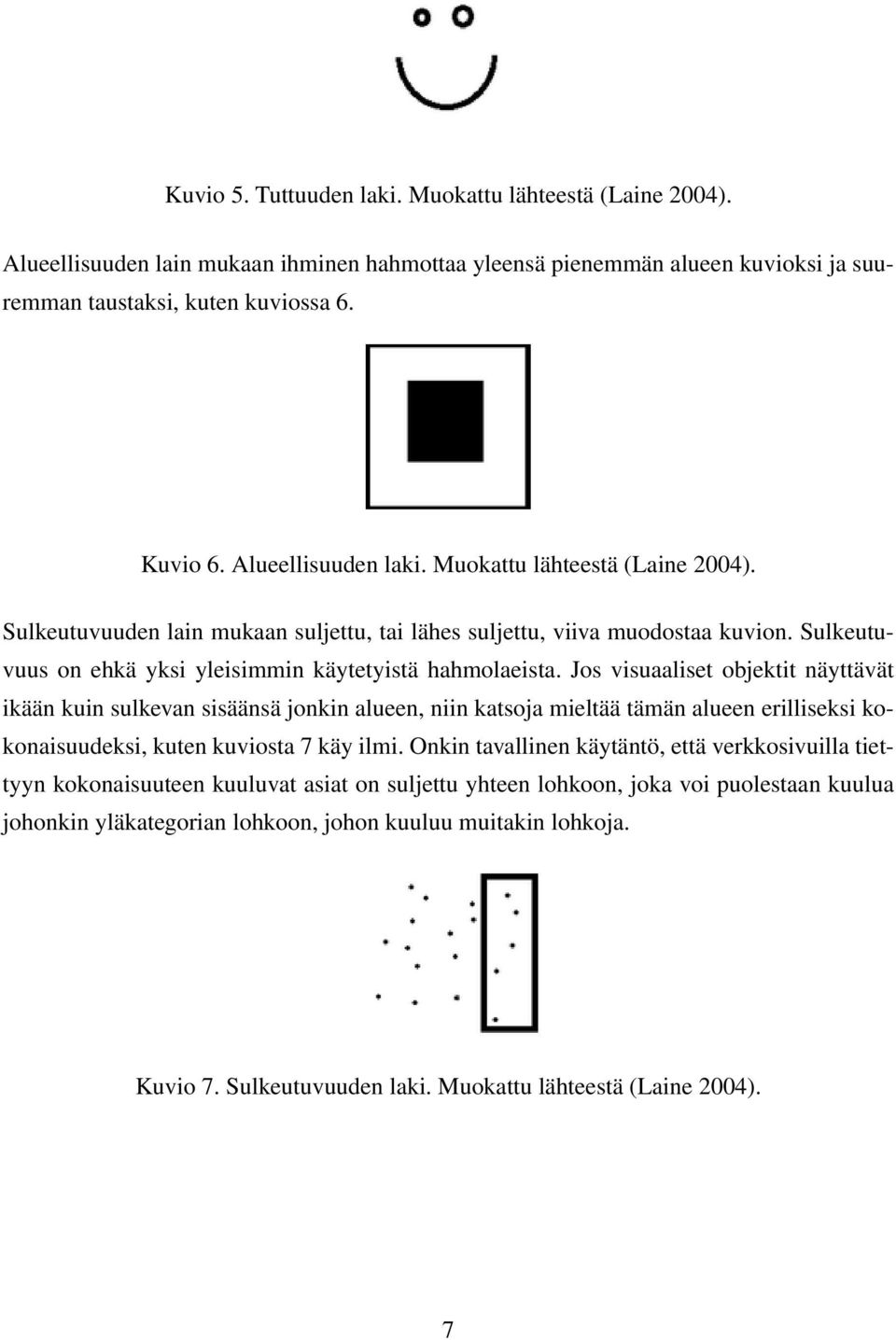 Jos visuaaliset objektit näyttävät ikään kuin sulkevan sisäänsä jonkin alueen, niin katsoja mieltää tämän alueen erilliseksi kokonaisuudeksi, kuten kuviosta 7 käy ilmi.