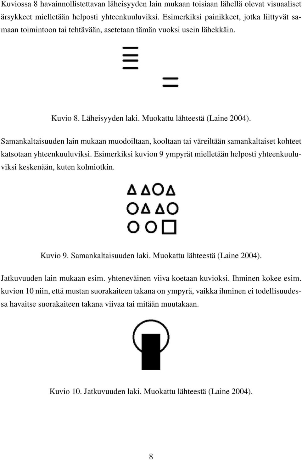 Samankaltaisuuden lain mukaan muodoiltaan, kooltaan tai väreiltään samankaltaiset kohteet katsotaan yhteenkuuluviksi.