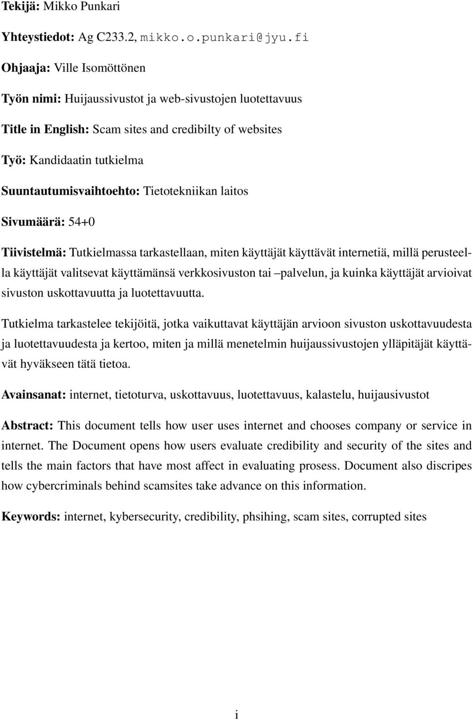 Tietotekniikan laitos Sivumäärä: 54+0 Tiivistelmä: Tutkielmassa tarkastellaan, miten käyttäjät käyttävät internetiä, millä perusteella käyttäjät valitsevat käyttämänsä verkkosivuston tai palvelun, ja