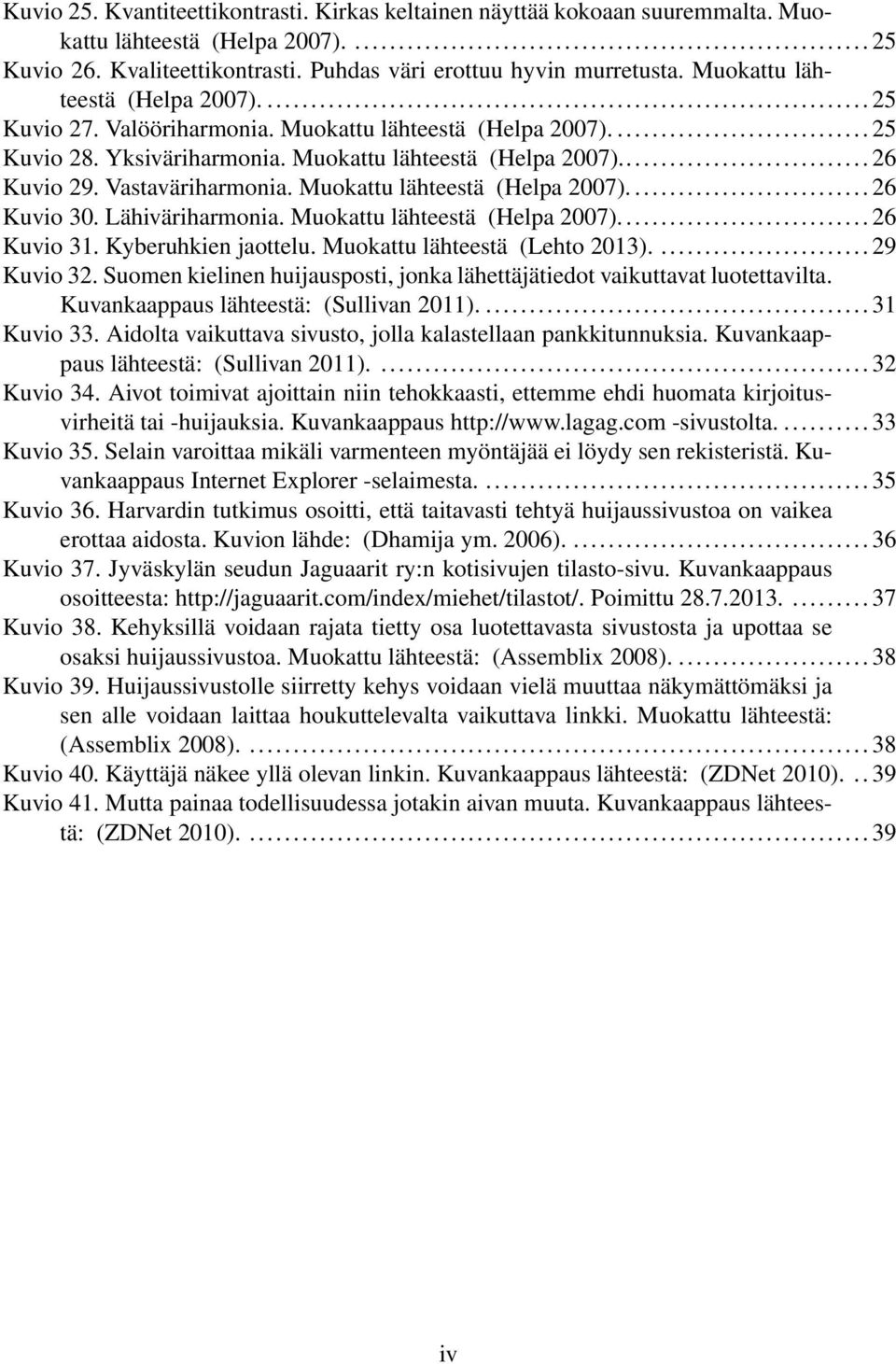 Muokattu lähteestä (Helpa 2007).... 26 Kuvio 30. Lähiväriharmonia. Muokattu lähteestä (Helpa 2007).... 26 Kuvio 31. Kyberuhkien jaottelu. Muokattu lähteestä (Lehto 2013).... 29 Kuvio 32.