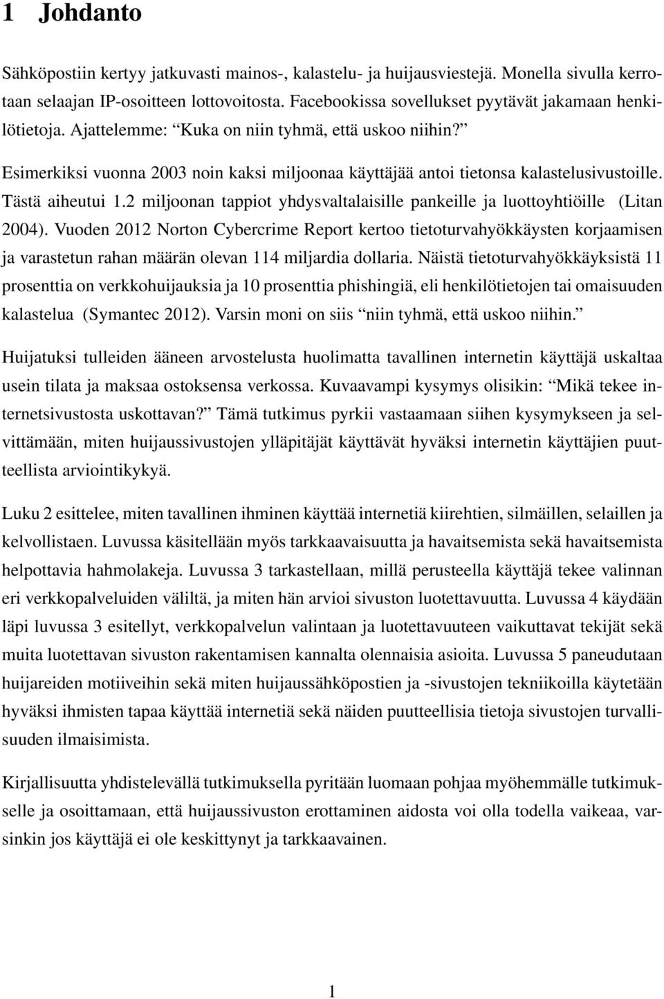 Esimerkiksi vuonna 2003 noin kaksi miljoonaa käyttäjää antoi tietonsa kalastelusivustoille. Tästä aiheutui 1.2 miljoonan tappiot yhdysvaltalaisille pankeille ja luottoyhtiöille (Litan 2004).