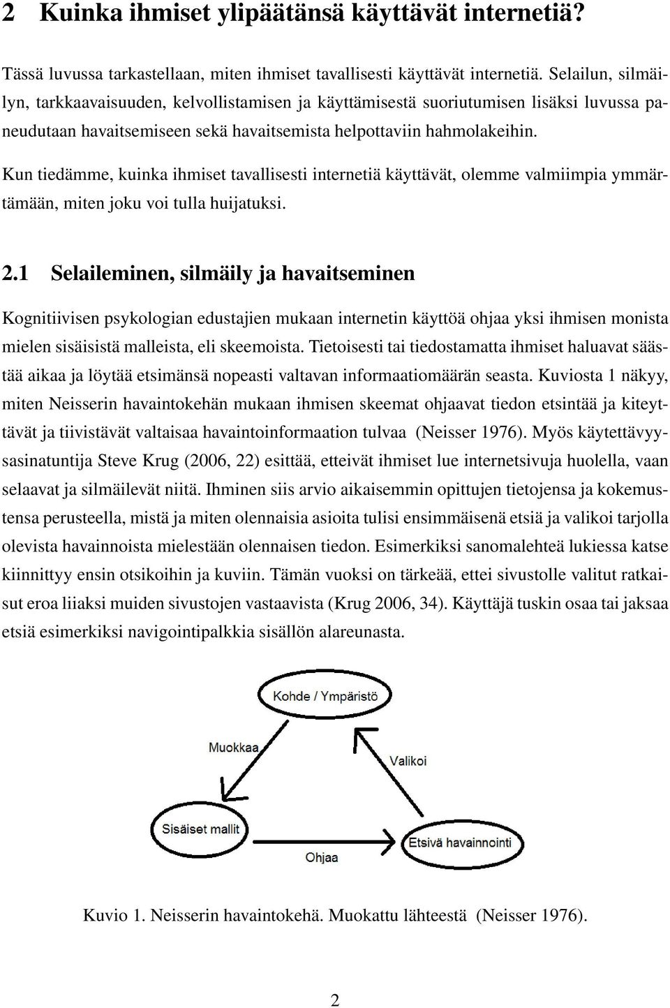 Kun tiedämme, kuinka ihmiset tavallisesti internetiä käyttävät, olemme valmiimpia ymmärtämään, miten joku voi tulla huijatuksi. 2.