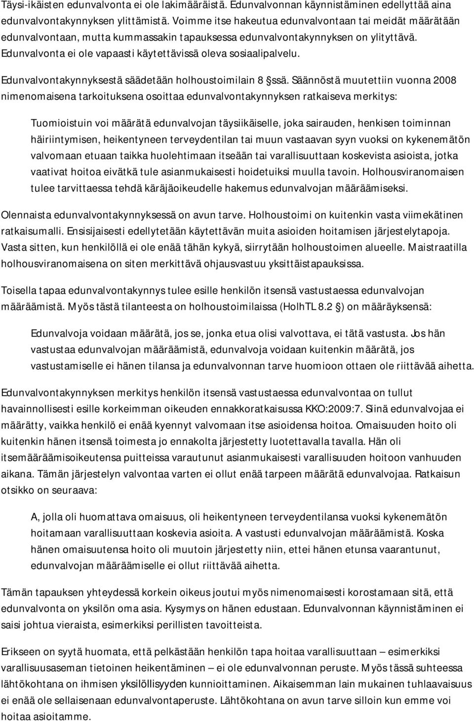 Edunvalvonta ei ole vapaasti käytettävissä oleva sosiaalipalvelu. Edunvalvontakynnyksestä säädetään holhoustoimilain 8 ssä.