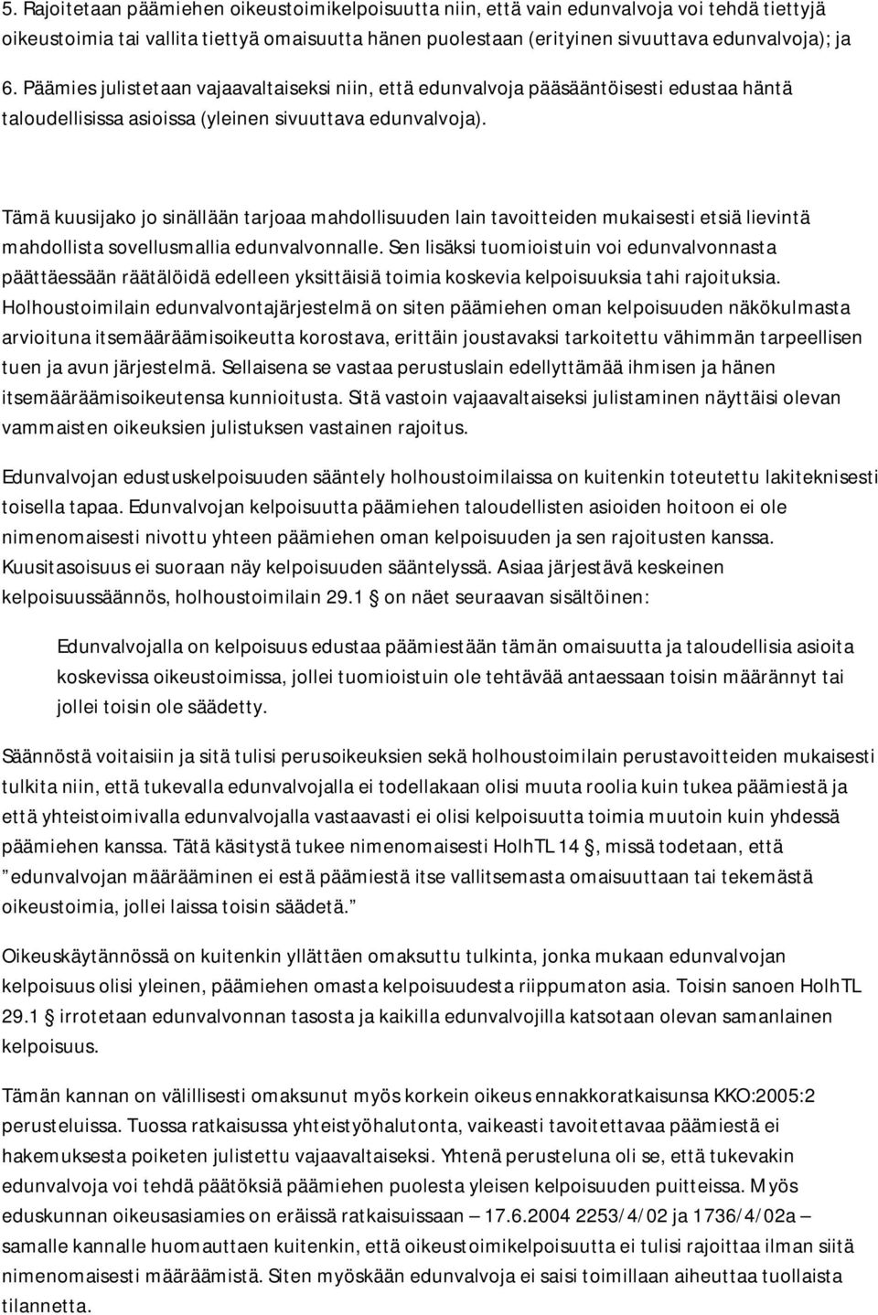 Tämä kuusijako jo sinällään tarjoaa mahdollisuuden lain tavoitteiden mukaisesti etsiä lievintä mahdollista sovellusmallia edunvalvonnalle.