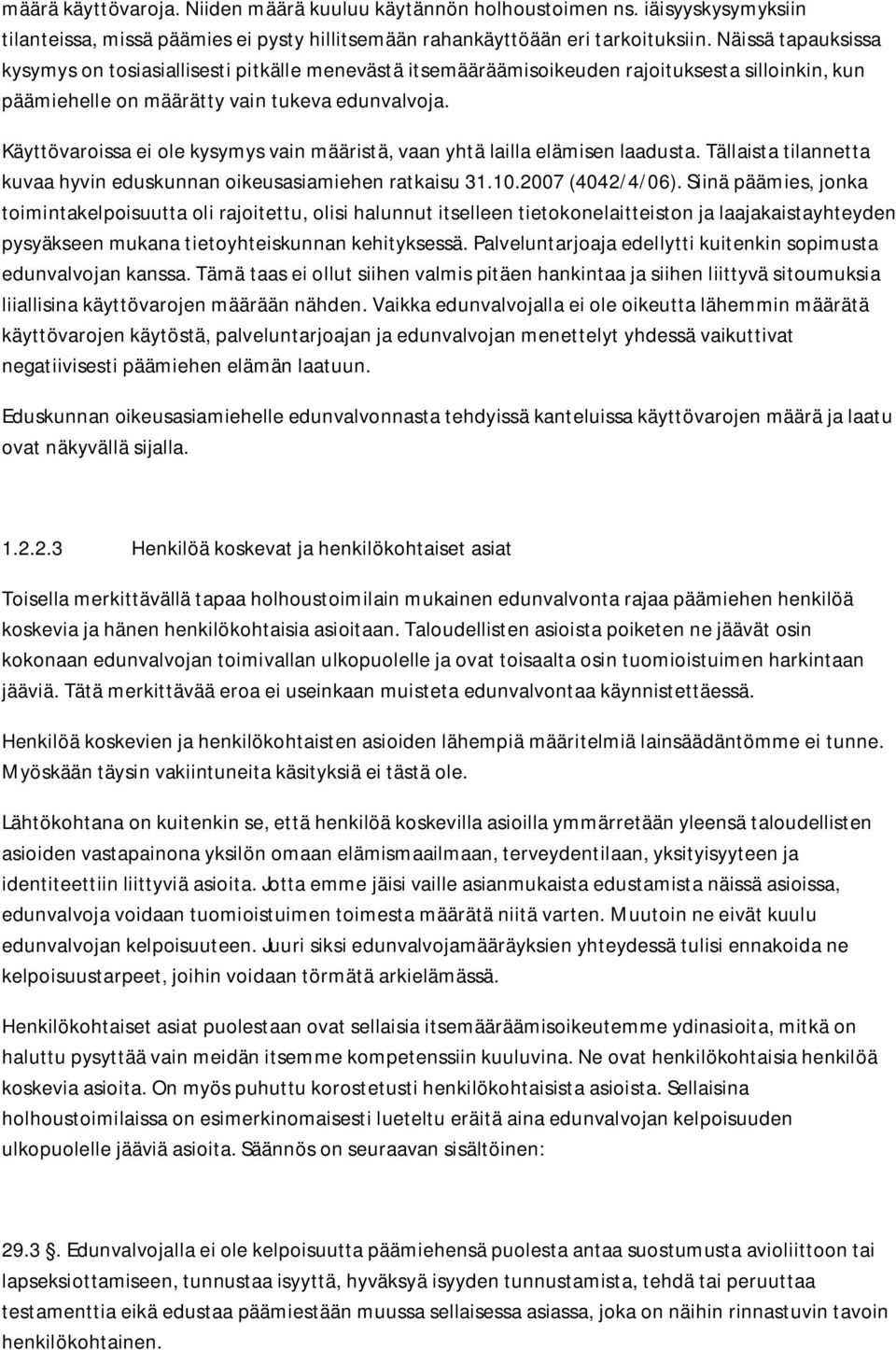 Käyttövaroissa ei ole kysymys vain määristä, vaan yhtä lailla elämisen laadusta. Tällaista tilannetta kuvaa hyvin eduskunnan oikeusasiamiehen ratkaisu 31.10.2007 (4042/4/06).