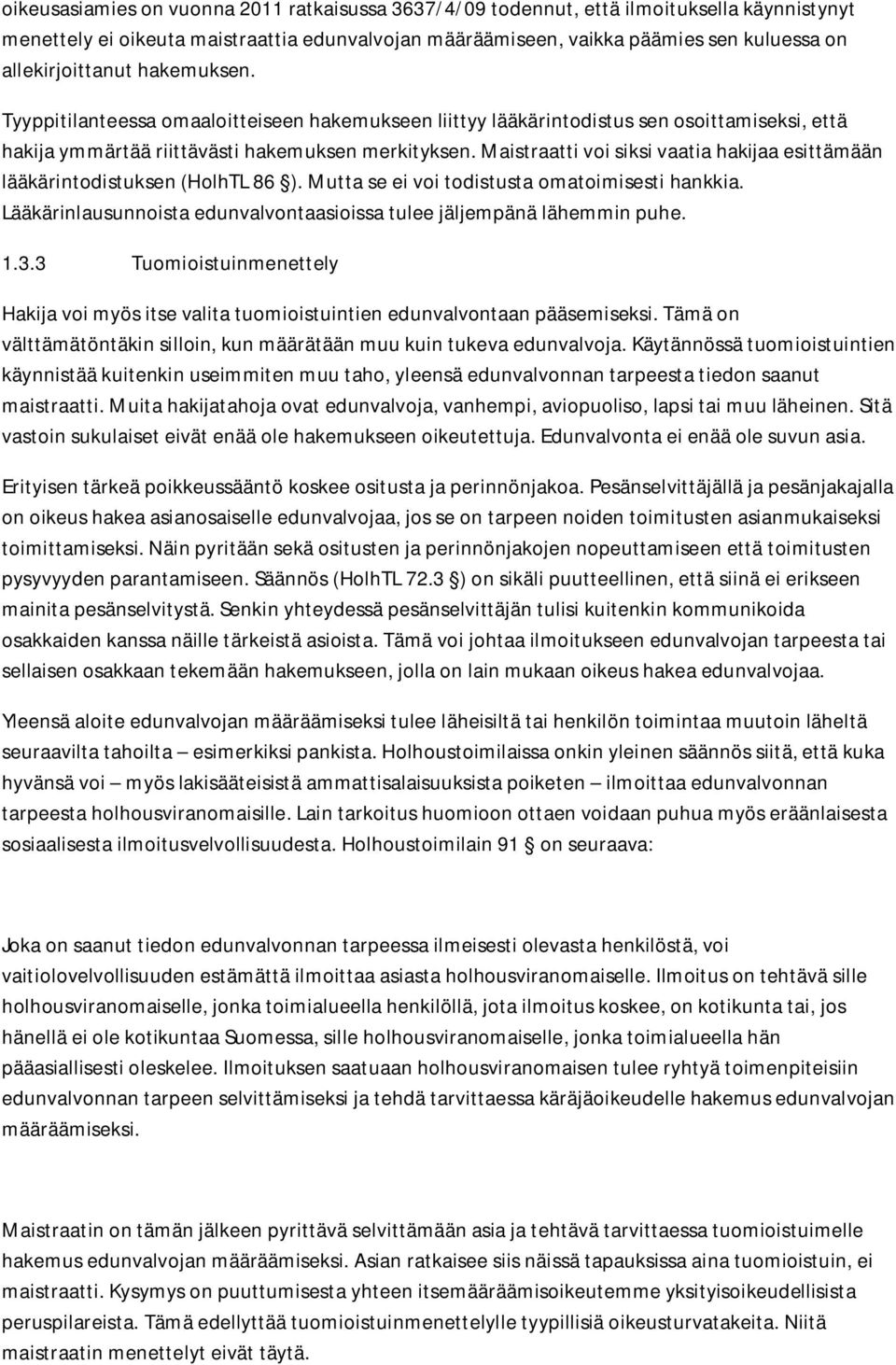 Maistraatti voi siksi vaatia hakijaa esittämään lääkärintodistuksen (HolhTL 86 ). Mutta se ei voi todistusta omatoimisesti hankkia.