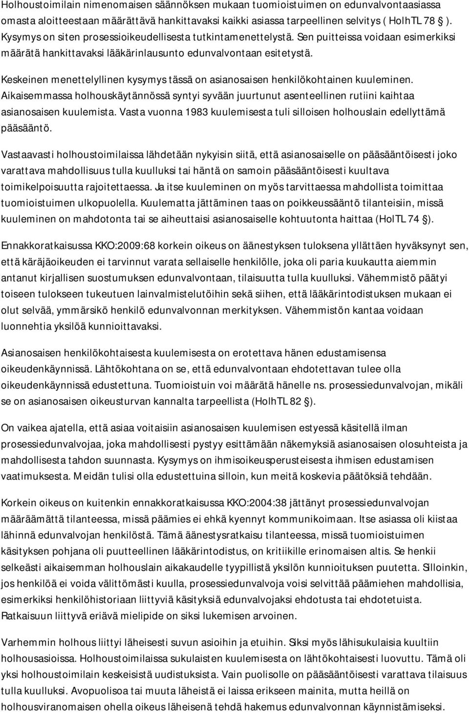 Keskeinen menettelyllinen kysymys tässä on asianosaisen henkilökohtainen kuuleminen. Aikaisemmassa holhouskäytännössä syntyi syvään juurtunut asenteellinen rutiini kaihtaa asianosaisen kuulemista.