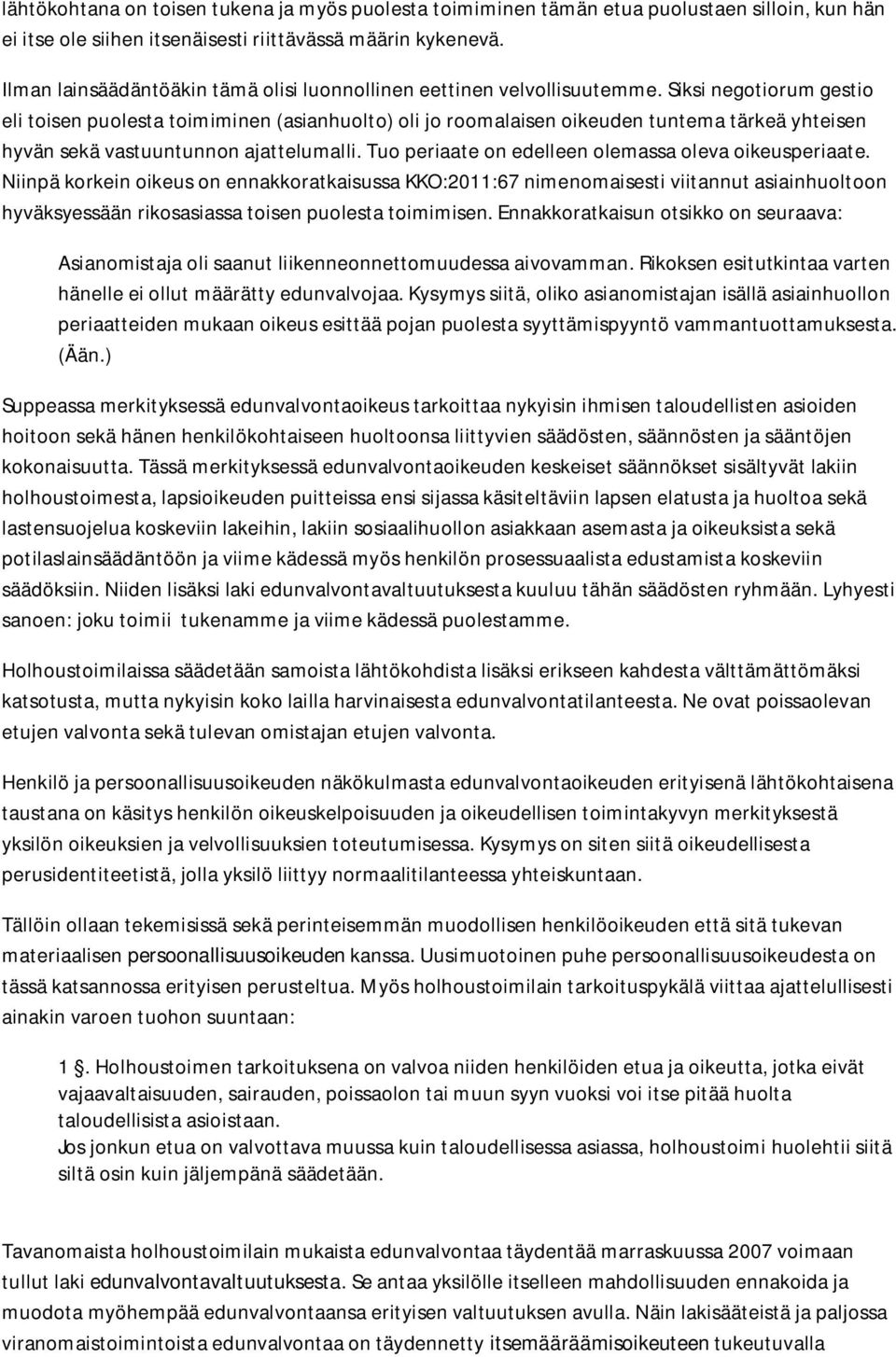 Siksi negotiorum gestio eli toisen puolesta toimiminen (asianhuolto) oli jo roomalaisen oikeuden tuntema tärkeä yhteisen hyvän sekä vastuuntunnon ajattelumalli.