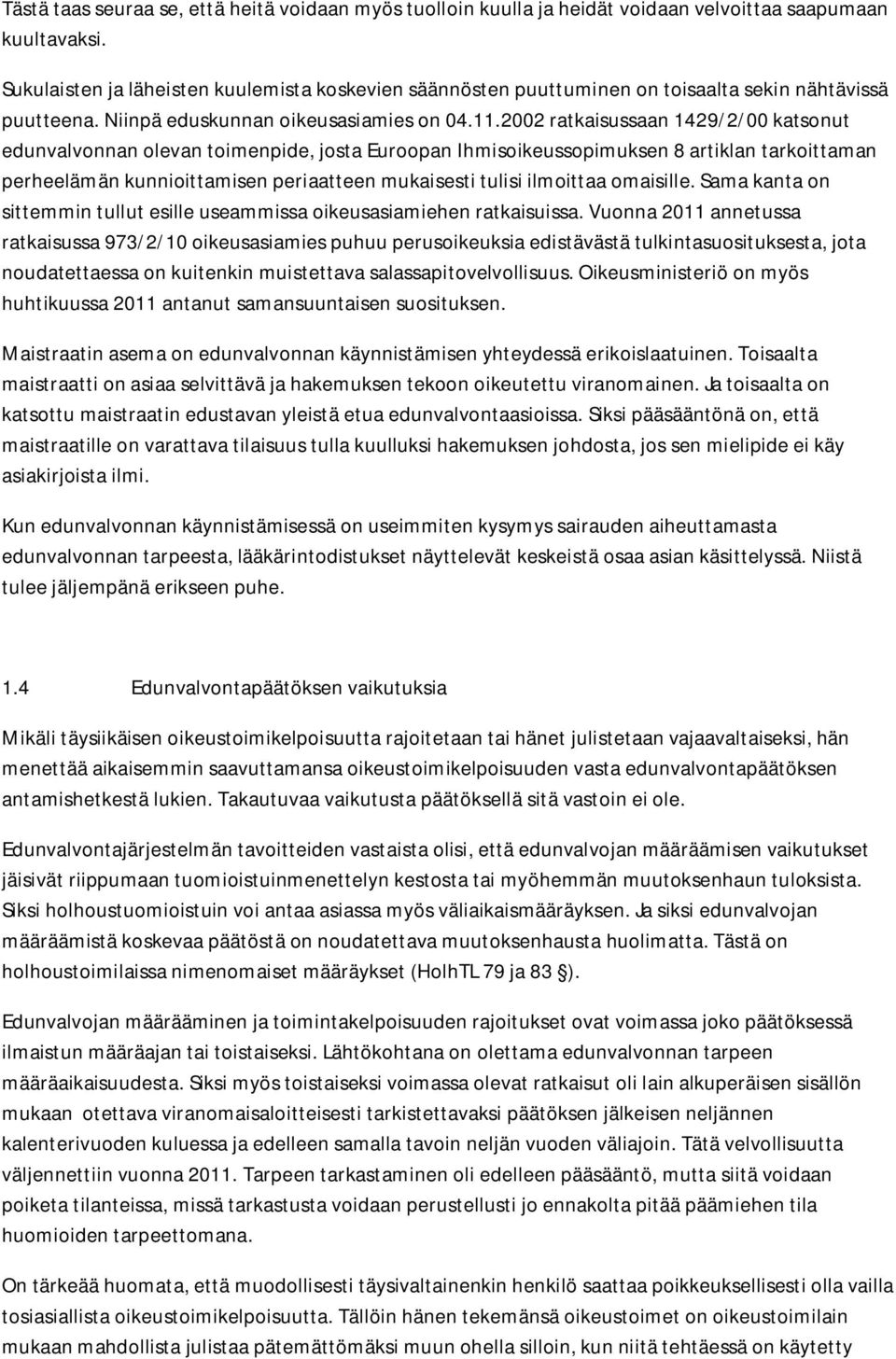 2002 ratkaisussaan 1429/2/00 katsonut edunvalvonnan olevan toimenpide, josta Euroopan Ihmisoikeussopimuksen 8 artiklan tarkoittaman perheelämän kunnioittamisen periaatteen mukaisesti tulisi ilmoittaa