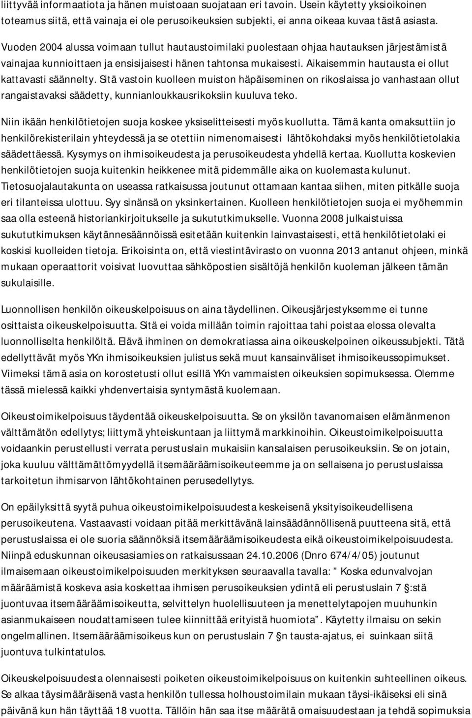 Aikaisemmin hautausta ei ollut kattavasti säännelty. Sitä vastoin kuolleen muiston häpäiseminen on rikoslaissa jo vanhastaan ollut rangaistavaksi säädetty, kunnianloukkausrikoksiin kuuluva teko.