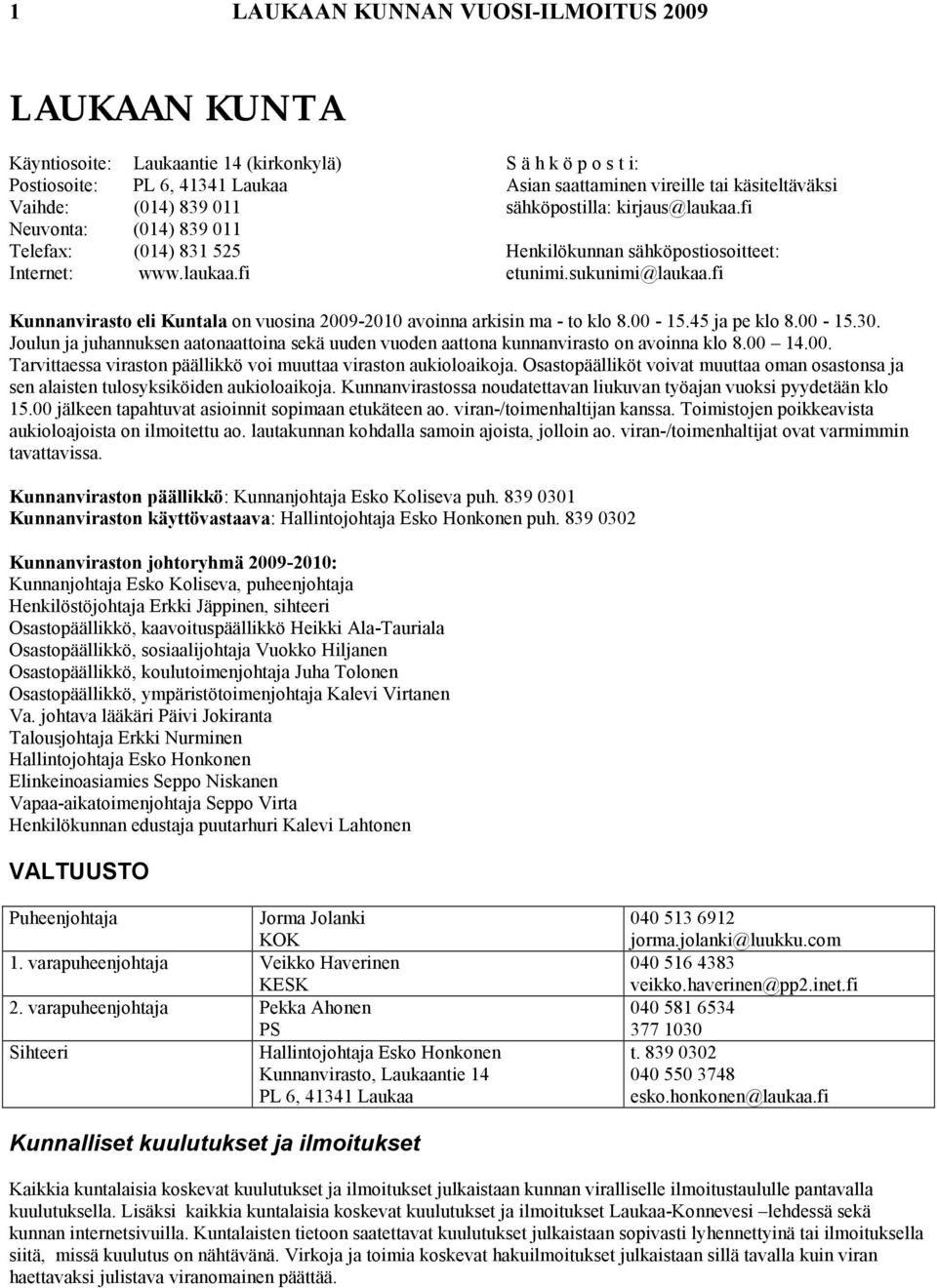 fi Kunnanvirasto eli Kuntala on vuosina 2009-2010 avoinna arkisin ma - to klo 8.00-15.45 ja pe klo 8.00-15.30.