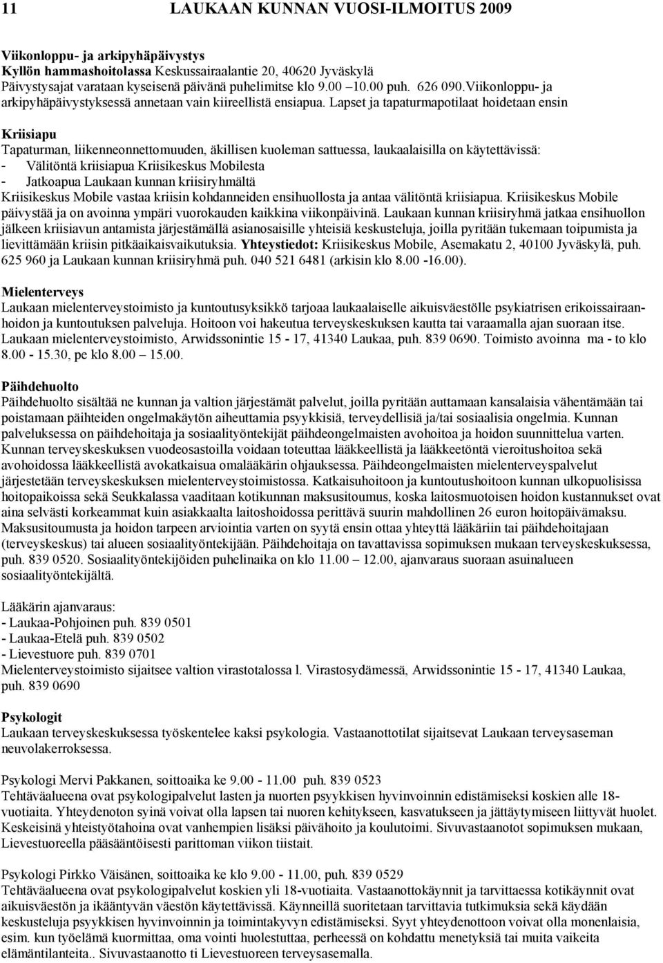 Lapset ja tapaturmapotilaat hoidetaan ensin Kriisiapu Tapaturman, liikenneonnettomuuden, äkillisen kuoleman sattuessa, laukaalaisilla on käytettävissä: - Välitöntä kriisiapua Kriisikeskus Mobilesta -