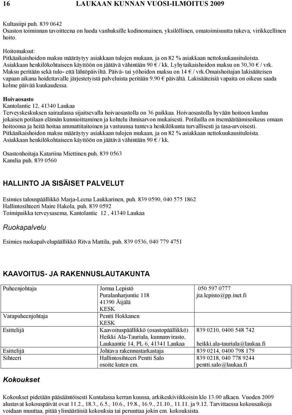 Lyhytaikaishoidon maksu on 30,30 / vrk. Maksu peritään sekä tulo- että lähtöpäiviltä. Päivä- tai yöhoidon maksu on 14 / vrk.